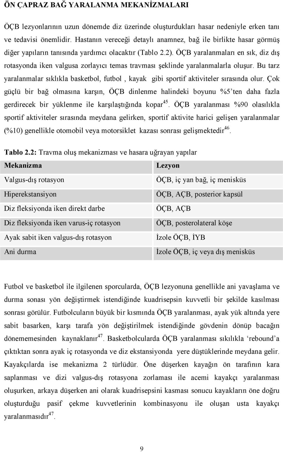 ÖÇB yaralanmaları en sık, diz dış rotasyonda iken valgusa zorlayıcı temas travması şeklinde yaralanmalarla oluşur.