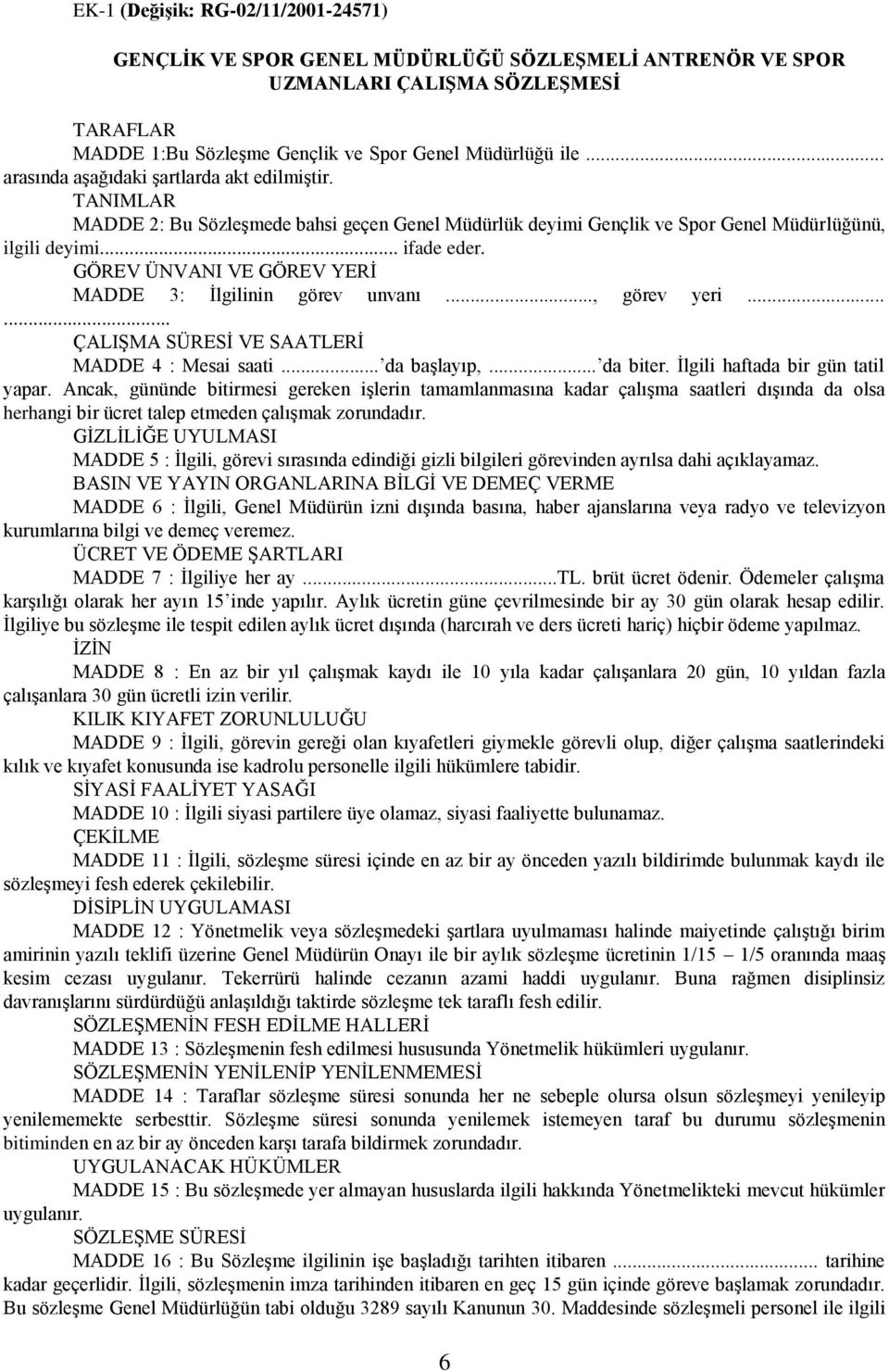 GÖREV ÜNVANI VE GÖREV YERİ MADDE 3: İlgilinin görev unvanı..., görev yeri...... ÇALIŞMA SÜRESİ VE SAATLERİ MADDE 4 : Mesai saati... da başlayıp,... da biter. İlgili haftada bir gün tatil yapar.