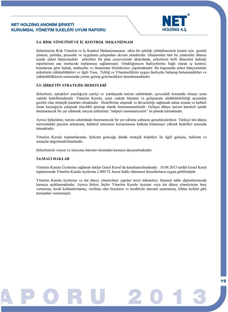 Oluşturulan tüm bu yöntemler dönem içinde şirket bünyesindeki şirketlere bir plan çerçevesinde aktarılarak, şirketlerin belli dönemler halinde raporlarının ana merkezde toplanması sağlanmıştır.