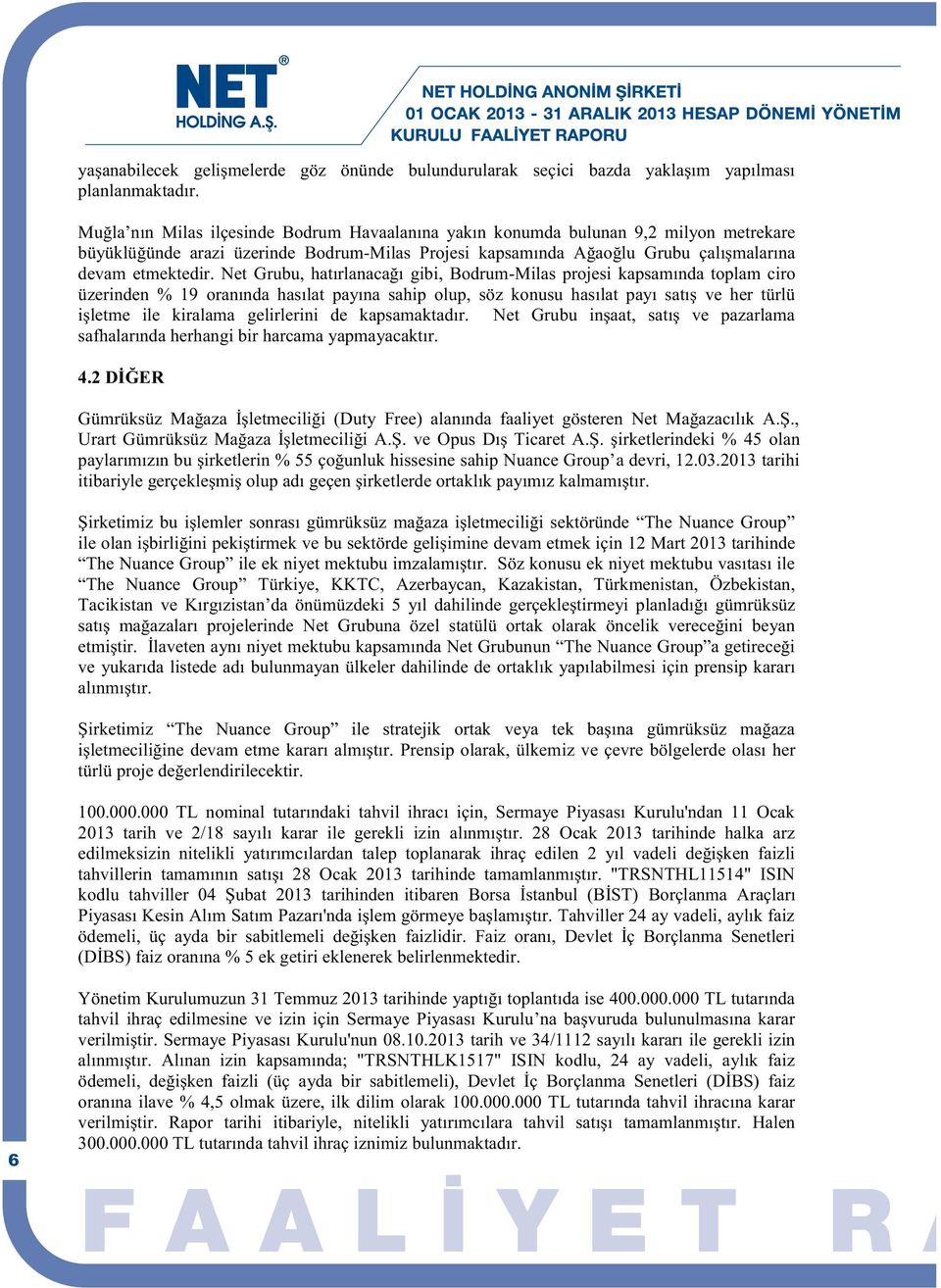 Net Grubu, hatırlanacağı gibi, Bodrum-Milas projesi kapsamında toplam ciro üzerinden % 19 oranında hasılat payına sahip olup, söz konusu hasılat payı satış ve her türlü işletme ile kiralama