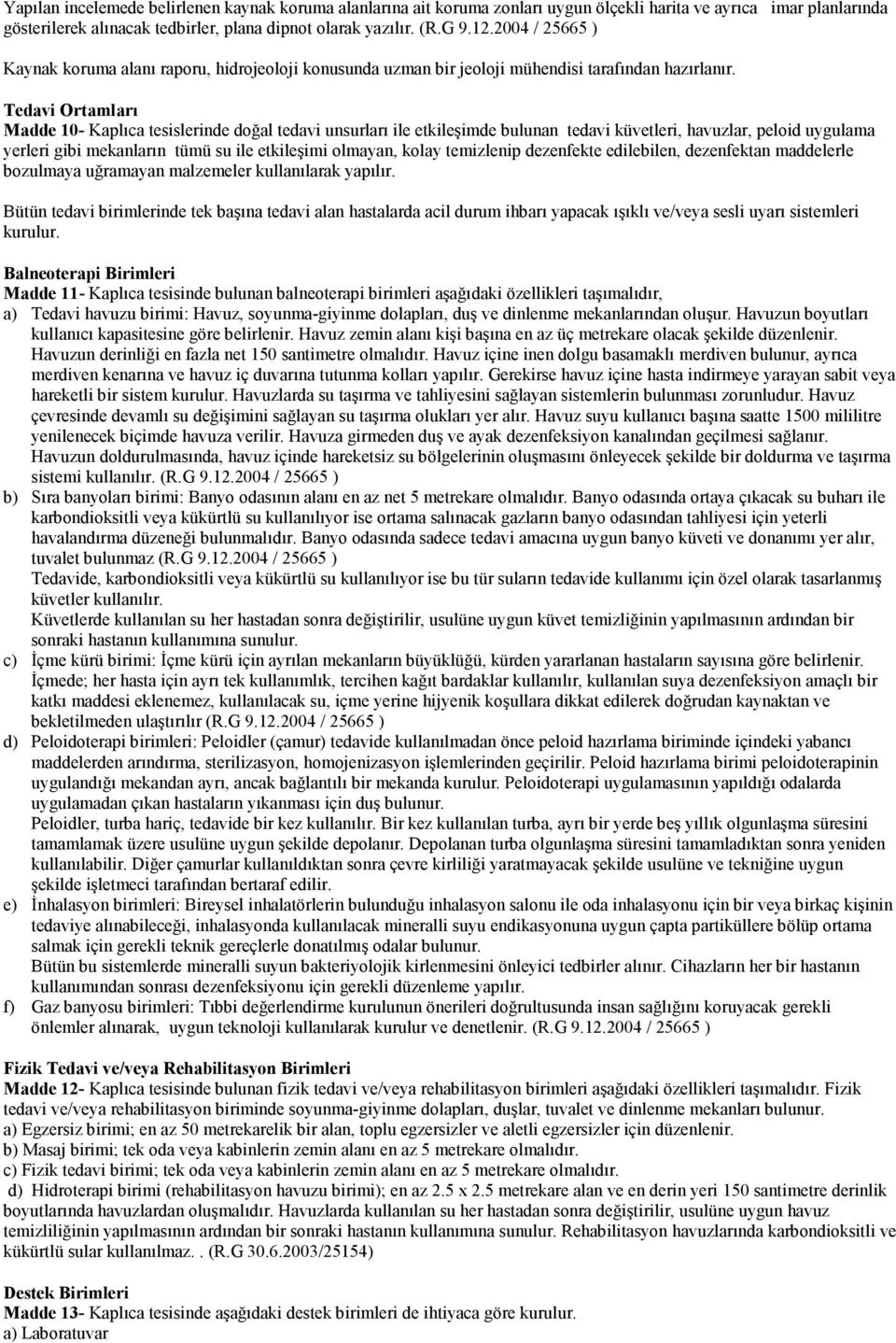 Tedavi Ortamları Madde 10- Kaplıca tesislerinde doğal tedavi unsurları ile etkileşimde bulunan tedavi küvetleri, havuzlar, peloid uygulama yerleri gibi mekanların tümü su ile etkileşimi olmayan,