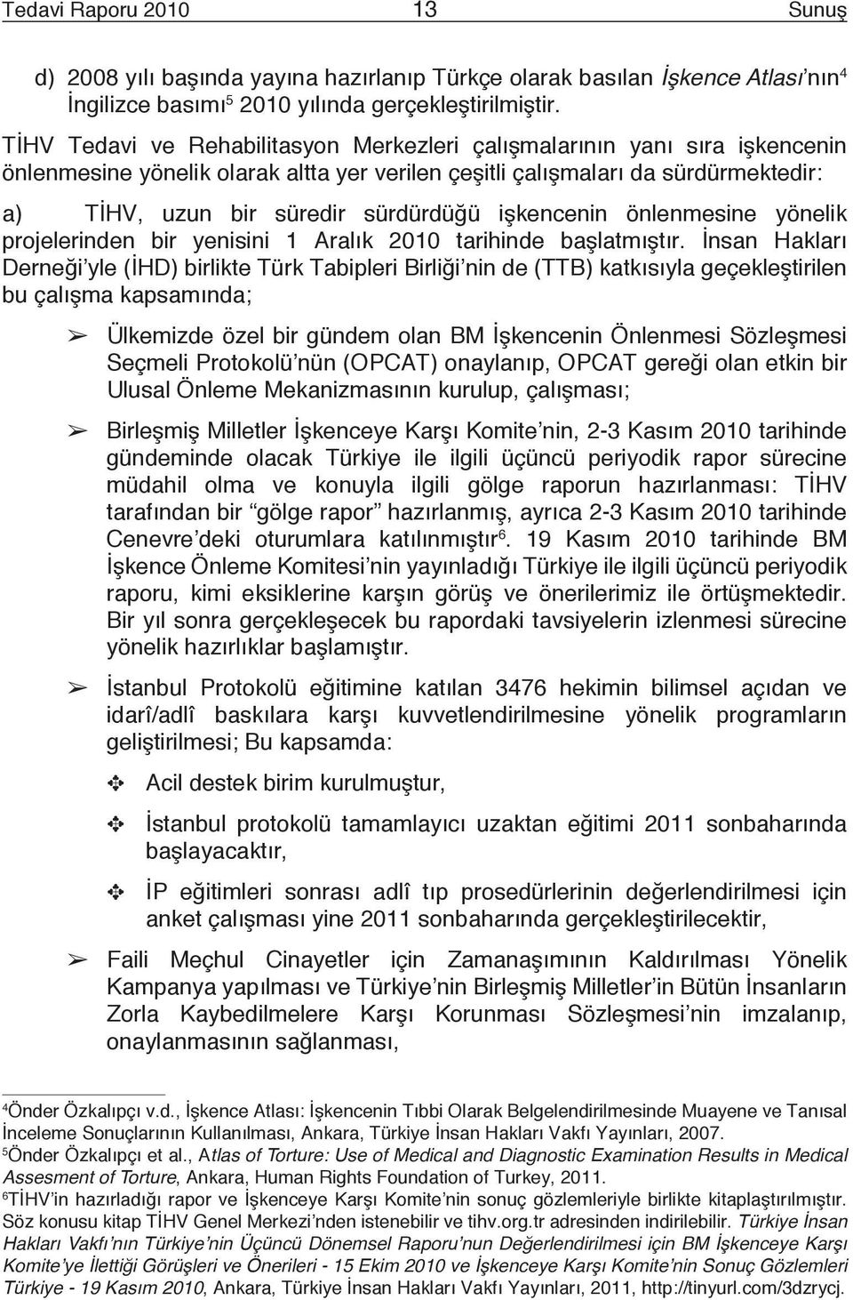 işkencenin önlenmesine yönelik projelerinden bir yenisini 1 Aralık 2010 tarihinde başlatmıştır.