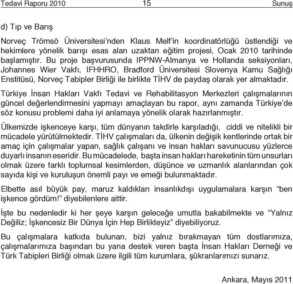 Bu proje başvurusunda IPPNW-Almanya ve Hollanda seksiyonları, Johannes Wier Vakfı, IFHHRO, Bradford Üniversitesi Slovenya Kamu Sağlığı Enstitüsü, Norveç Tabipler Birliği ile birlikte TİHV de paydaş