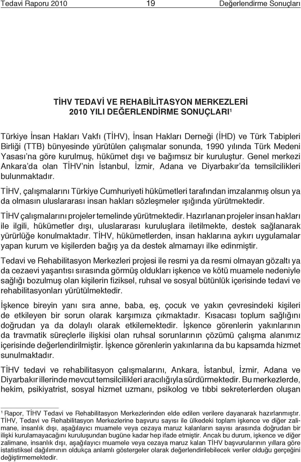 Genel merkezi Ankara da olan TİHV nin İstanbul, İzmir, Adana ve Diyarbakır da temsilcilikleri bulunmaktadır.