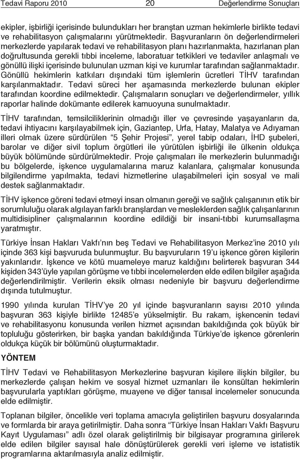 anlaşmalı ve gönüllü ilişki içerisinde bulunulan uzman kişi ve kurumlar tarafından sağlanmaktadır. Gönüllü hekimlerin katkıları dışındaki tüm işlemlerin ücretleri TİHV tarafından karşılanmaktadır.