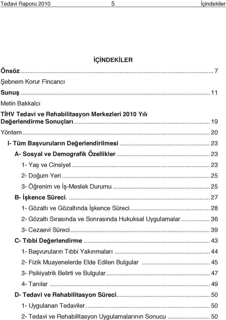 .. 27 1- Gözaltı ve Gözaltında İşkence Süreci... 28 2- Gözaltı Sırasında ve Sonrasında Hukuksal Uygulamalar... 36 3- Cezaevi Süreci... 39 C- Tıbbi Değerlendirme... 43 1- Başvuruların Tıbbi Yakınmaları.