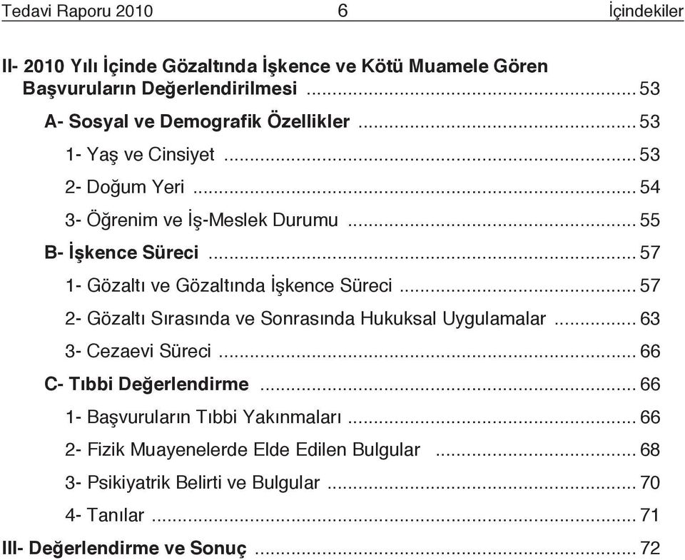 .. 57 1- Gözaltı ve Gözaltında İşkence Süreci... 57 2- Gözaltı Sırasında ve Sonrasında Hukuksal Uygulamalar... 63 3- Cezaevi Süreci.