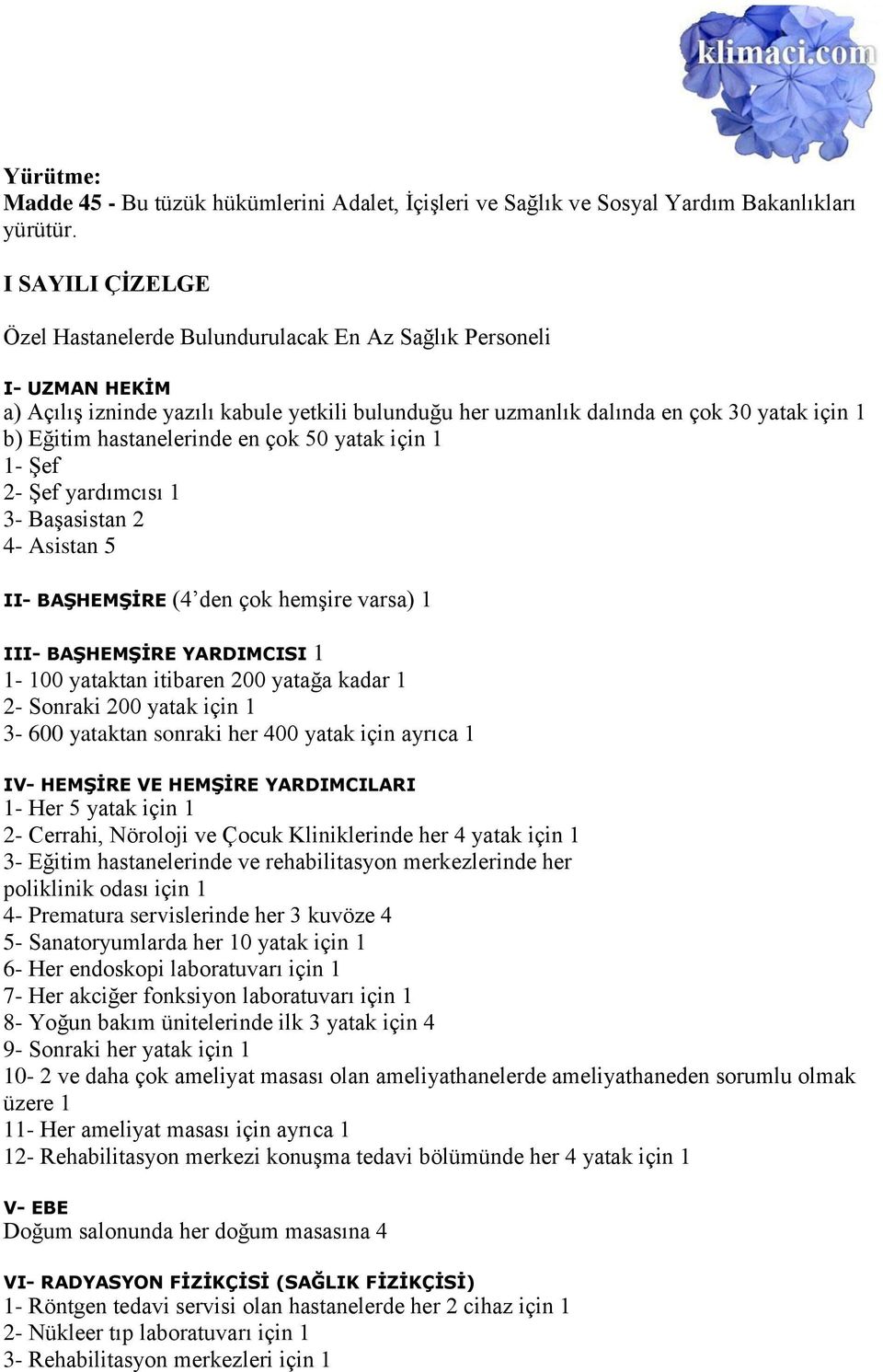 hastanelerinde en çok 50 yatak için 1 1- Şef 2- Şef yardımcısı 1 3- Başasistan 2 4- Asistan 5 II- BAġHEMġĠRE (4 den çok hemşire varsa) 1 III- BAġHEMġĠRE YARDIMCISI 1 1-100 yataktan itibaren 200