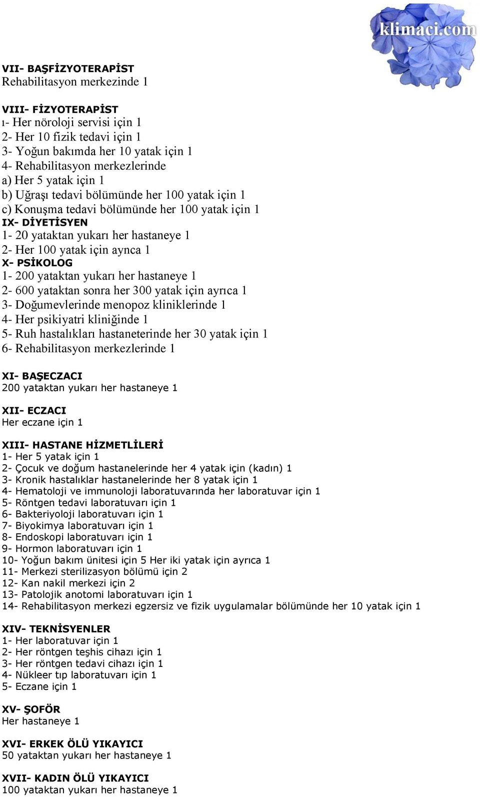 1 X- PSĠKOLOG 1-200 yataktan yukarı her hastaneye 1 2-600 yataktan sonra her 300 yatak için ayrıca 1 3- Doğumevlerinde menopoz kliniklerinde 1 4- Her psikiyatri kliniğinde 1 5- Ruh hastalıkları