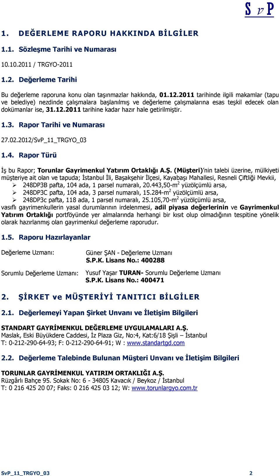 2011 tarihine kadar hazır hale getirilmiştir. 1.3. Rapor Tarihi ve Numarası 27.02.2012/SvP_11_TRGYO_03 1.4. Rapor Türü İş bu Rapor; Torunlar Gayrimenkul Yatırım Ortaklığı A.ġ.