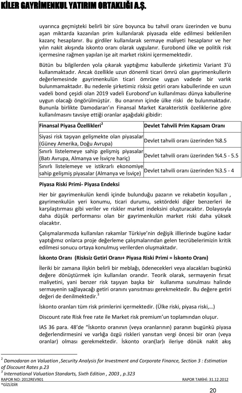 Eurobond ülke ve politik risk içermesine rağmen yapılan işe ait market riskini içermemektedir. Bütün bu bilgilerden yola çıkarak yaptığımız kabullerde şirketimiz Variant 3 ü kullanmaktadır.