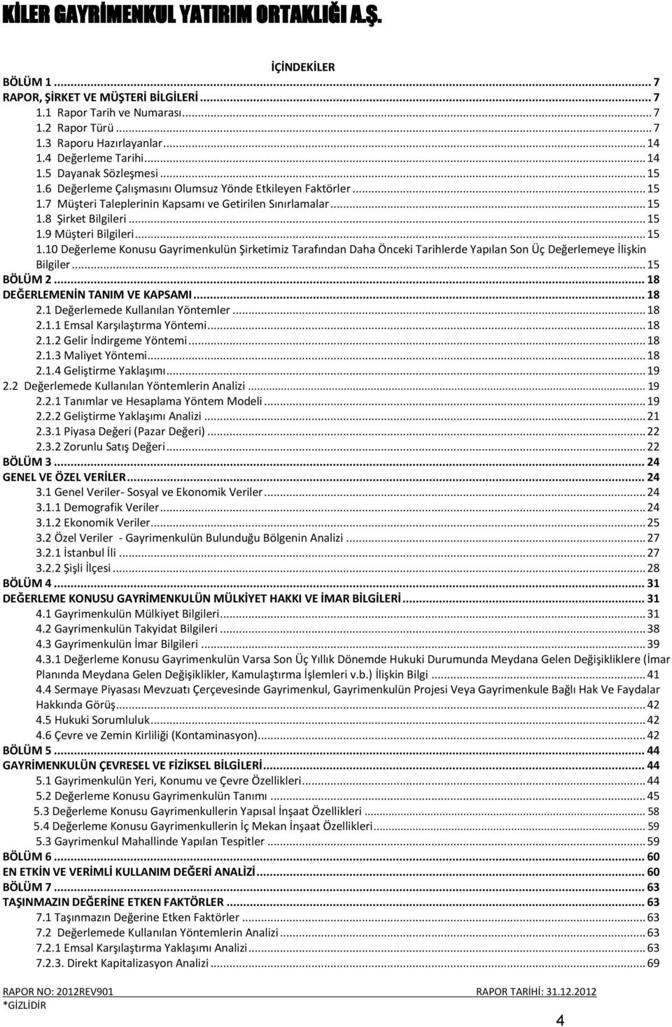 .. 15 BÖLÜM 2... 18 DEĞERLEMENİN TANIM VE KAPSAMI... 18 2.1 Değerlemede Kullanılan Yöntemler... 18 2.1.1 Emsal Karşılaştırma Yöntemi... 18 2.1.2 Gelir İndirgeme Yöntemi... 18 2.1.3 Maliyet Yöntemi.