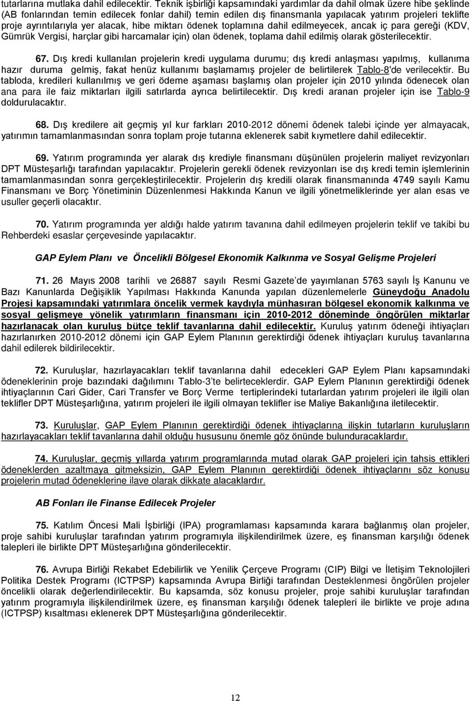 ayrıntılarıyla yer alacak, hibe miktarı ödenek toplamına dahil edilmeyecek, ancak iç para gereği (KDV, Gümrük Vergisi, harçlar gibi harcamalar için) olan ödenek, toplama dahil edilmiş olarak