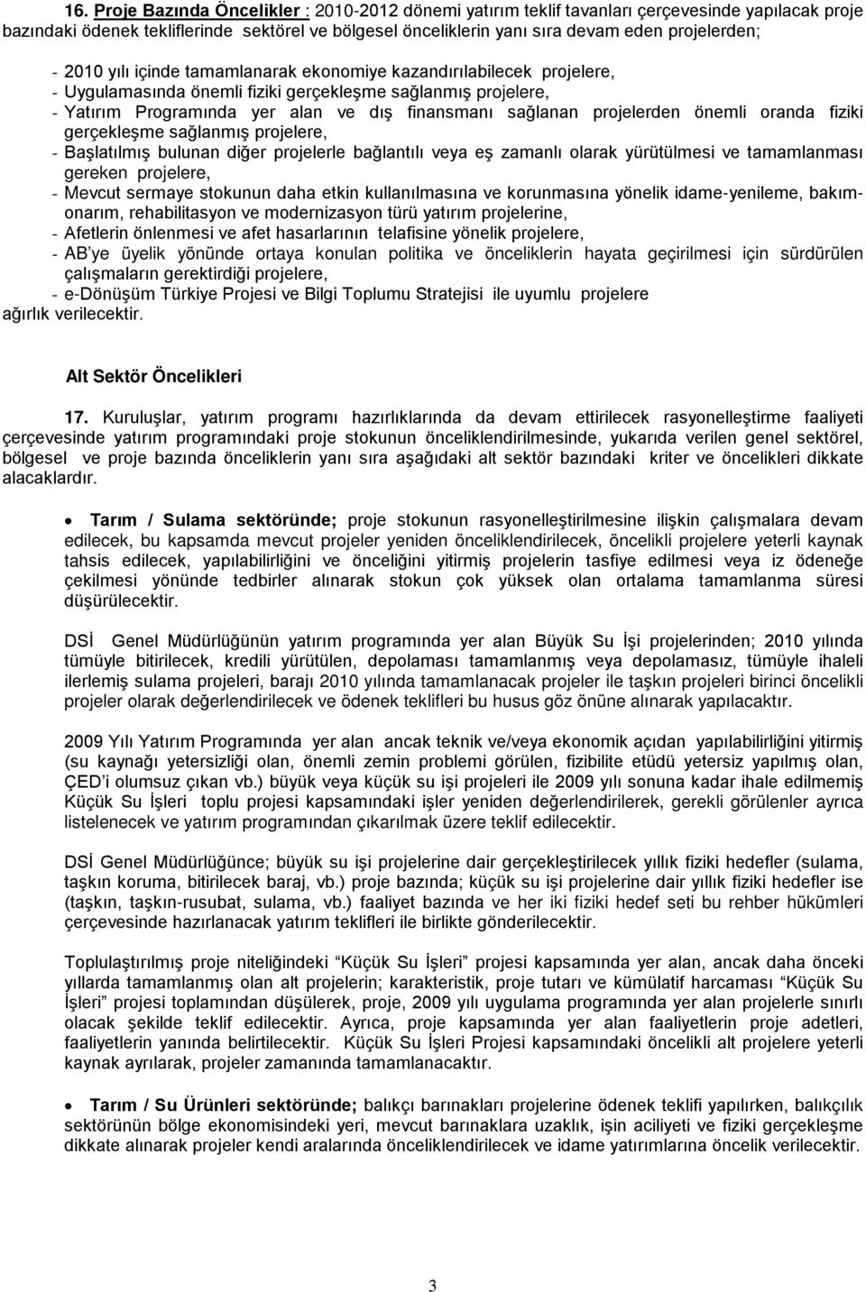 sağlanan projelerden önemli oranda fiziki gerçekleşme sağlanmış projelere, - Başlatılmış bulunan diğer projelerle bağlantılı veya eş zamanlı olarak yürütülmesi ve tamamlanması gereken projelere, -