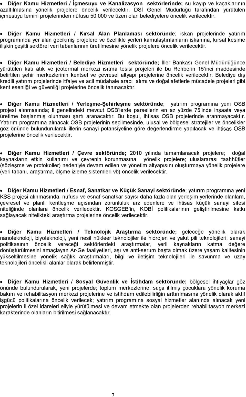 Diğer Kamu Hizmetleri / Kırsal Alan Planlaması sektöründe; iskan projelerinde yatırım programında yer alan gecikmiş projelere ve özellikle yerleri kamulaştırılanların iskanına, kırsal kesime ilişkin