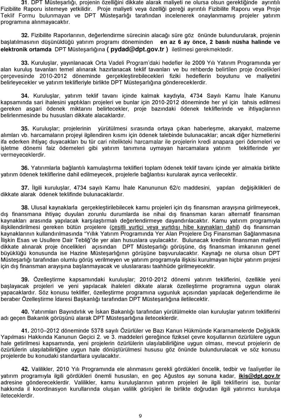 32. Fizibilite Raporlarının, değerlendirme sürecinin alacağı süre göz önünde bulundurularak, projenin başlatılmasının düşünüldüğü yatırım programı döneminden en az 6 ay önce, 2 basılı nüsha halinde