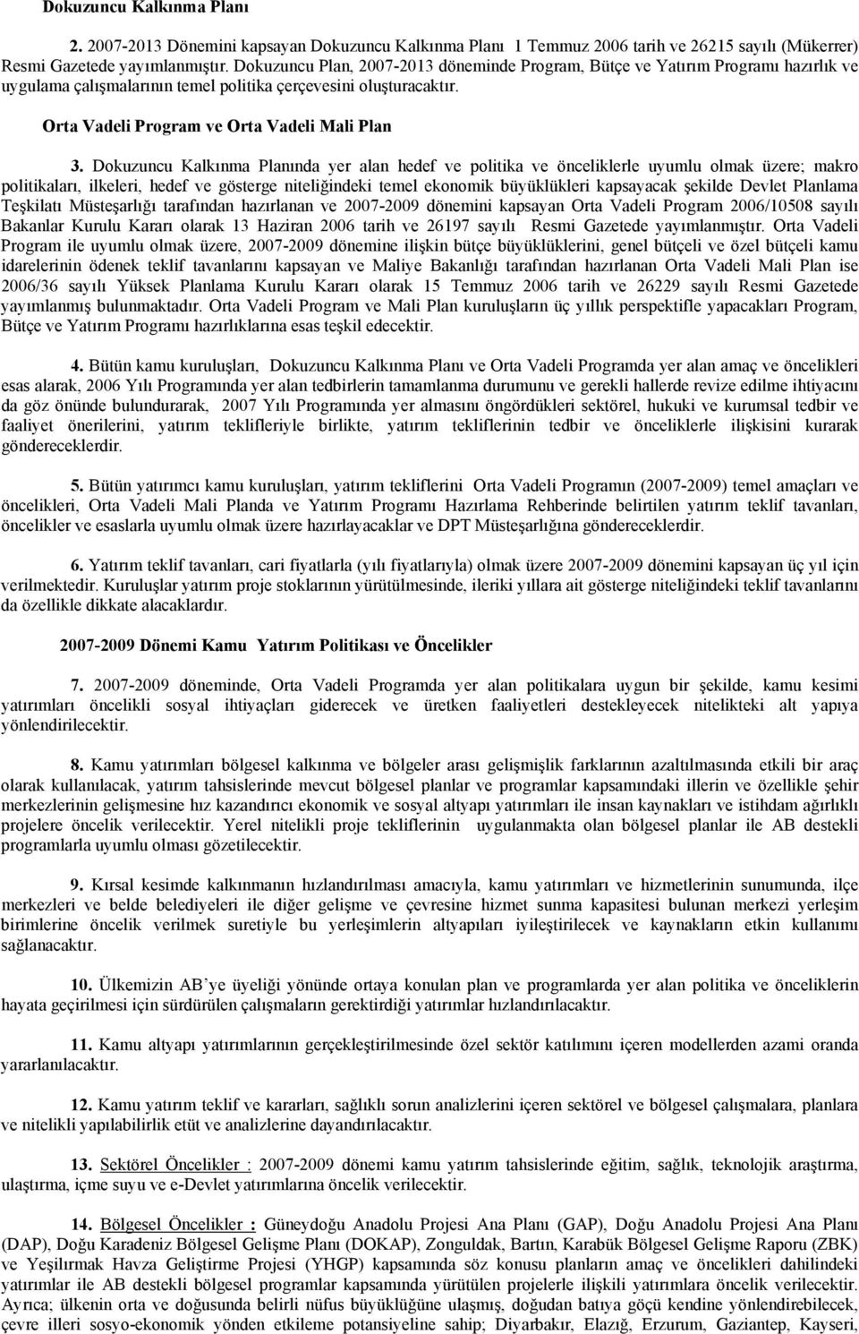 Dokuzuncu Kalkınma Planında yer alan hedef ve politika ve önceliklerle uyumlu olmak üzere; makro politikaları, ilkeleri, hedef ve gösterge niteliğindeki temel ekonomik büyüklükleri kapsayacak şekilde