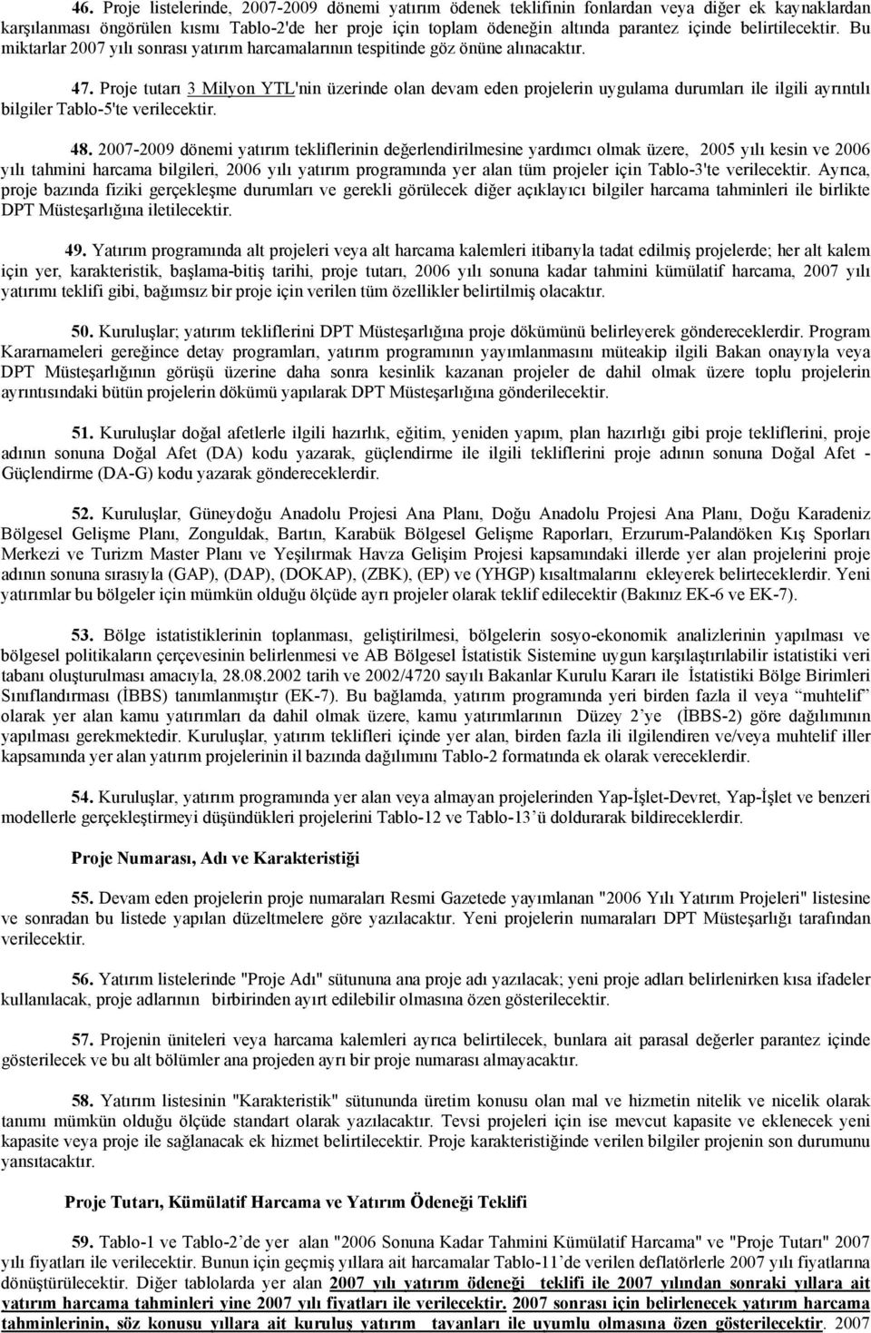 Proje tutarı 3 Milyon YTL'nin üzerinde olan devam eden projelerin uygulama durumları ile ilgili ayrıntılı bilgiler Tablo-5'te verilecektir. 48.