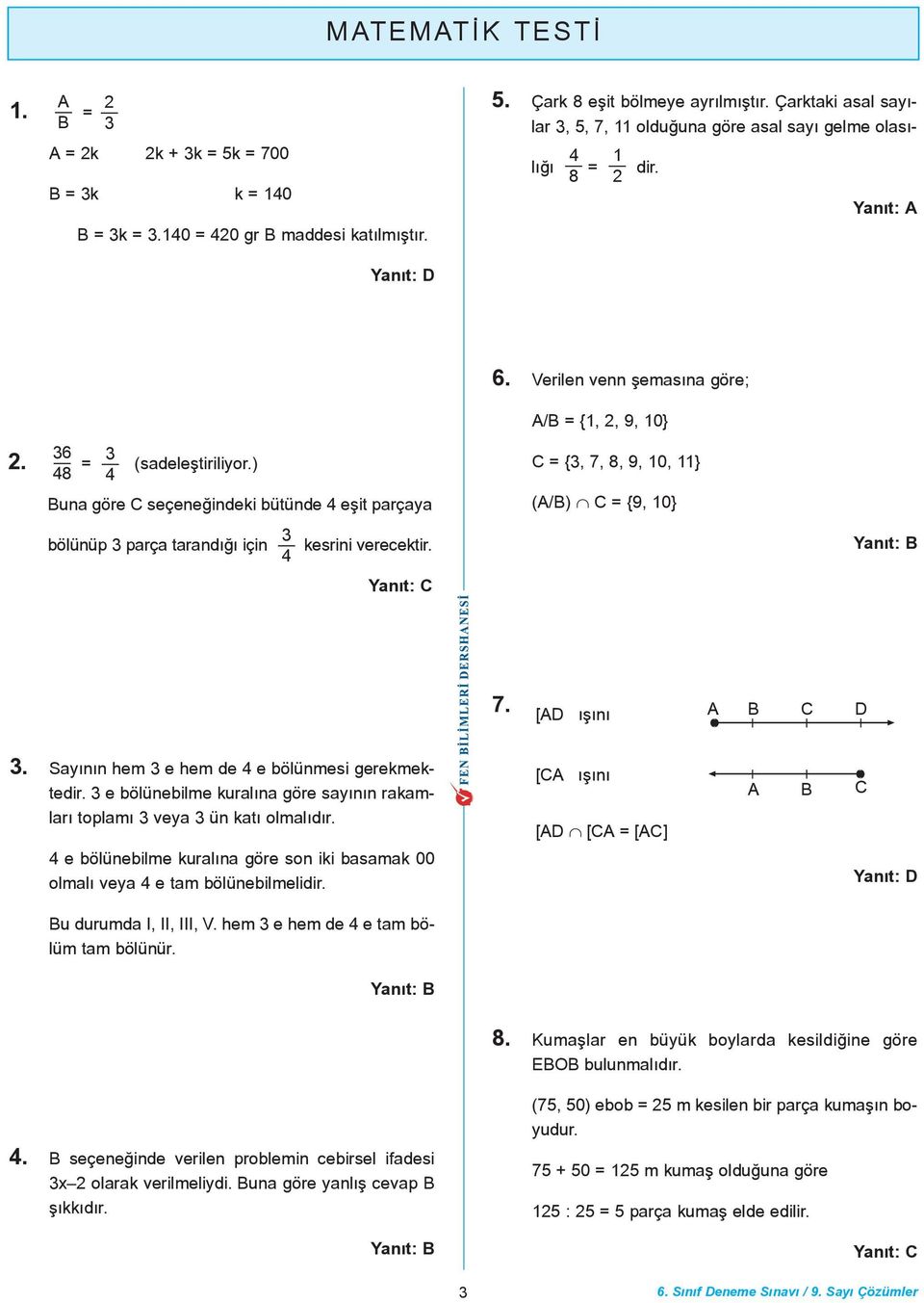 ) 48 4 Buna göre C seçeneðindeki bütünde 4 eþit parçaya bölünüp 3 parça tarandýðý için 3 4 kesrini verecektir. C = {3, 7, 8, 9, 10, 11} (A/B) C = {9, 10} 7. [AD ýþýný A B C D 3.