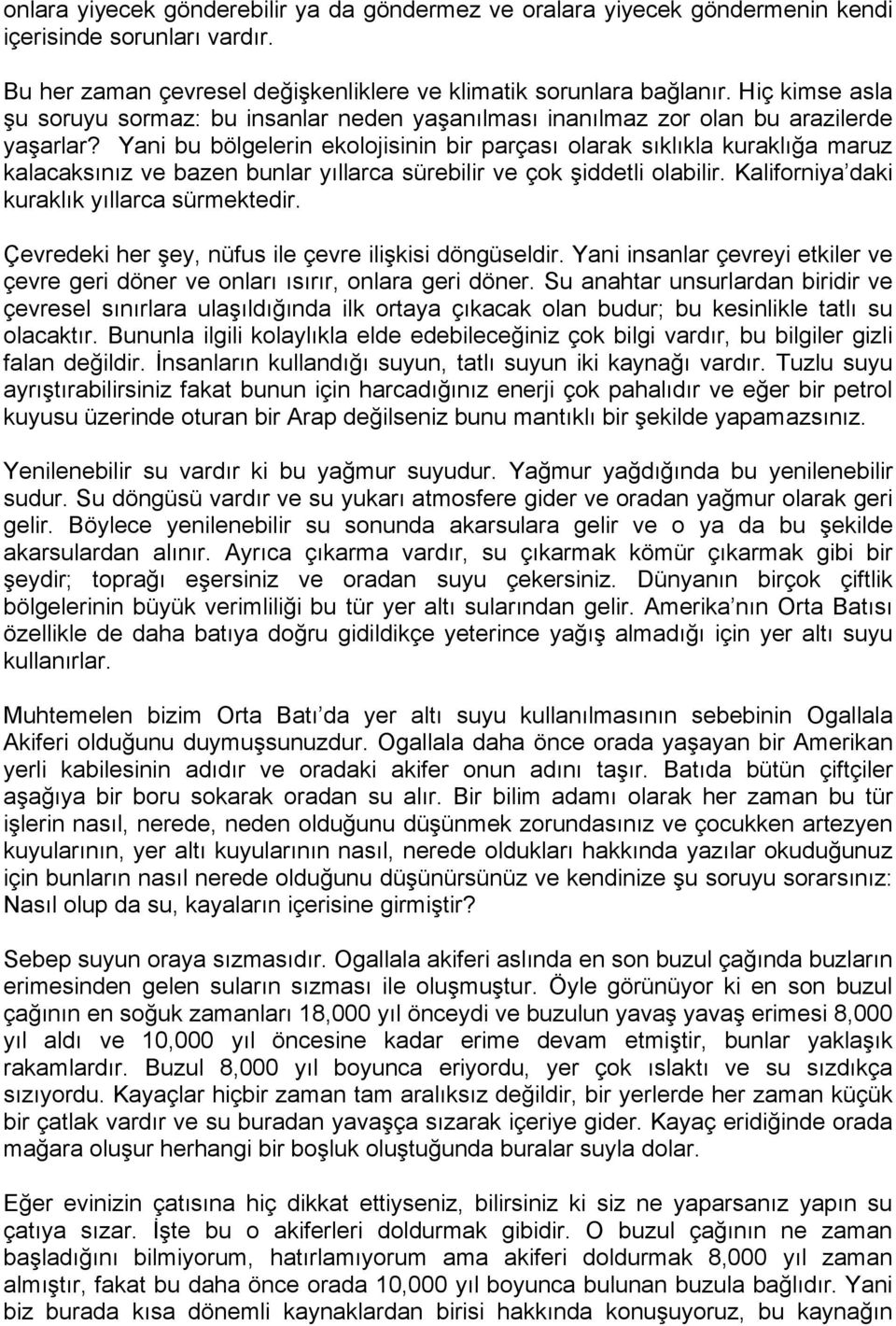 Yani bu bölgelerin ekolojisinin bir parçası olarak sıklıkla kuraklığa maruz kalacaksınız ve bazen bunlar yıllarca sürebilir ve çok şiddetli olabilir. Kaliforniya daki kuraklık yıllarca sürmektedir.