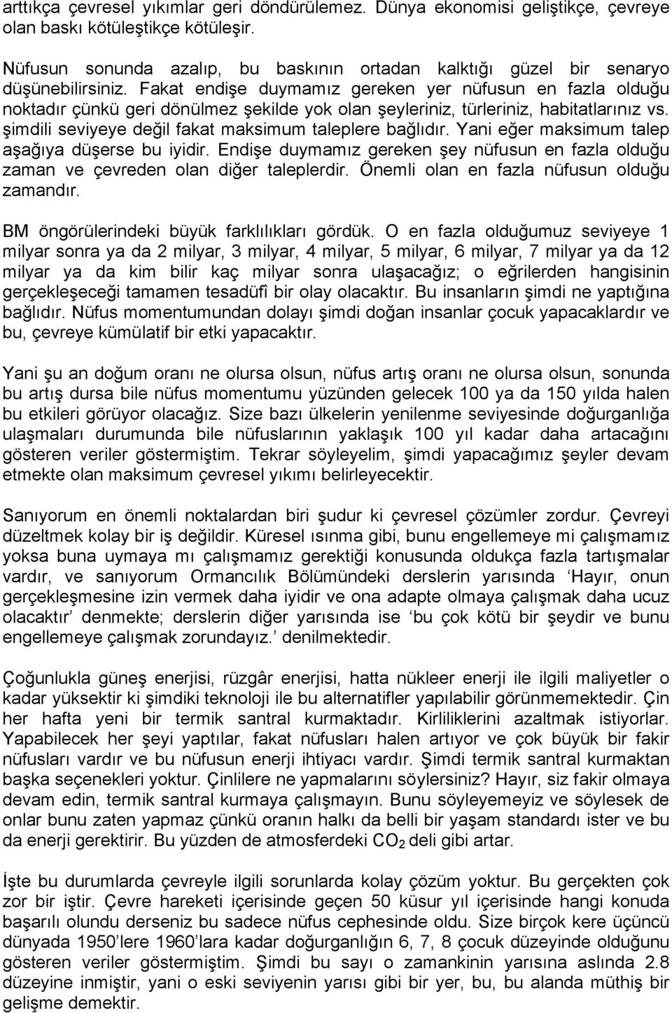 Fakat endişe duymamız gereken yer nüfusun en fazla olduğu noktadır çünkü geri dönülmez şekilde yok olan şeyleriniz, türleriniz, habitatlarınız vs.