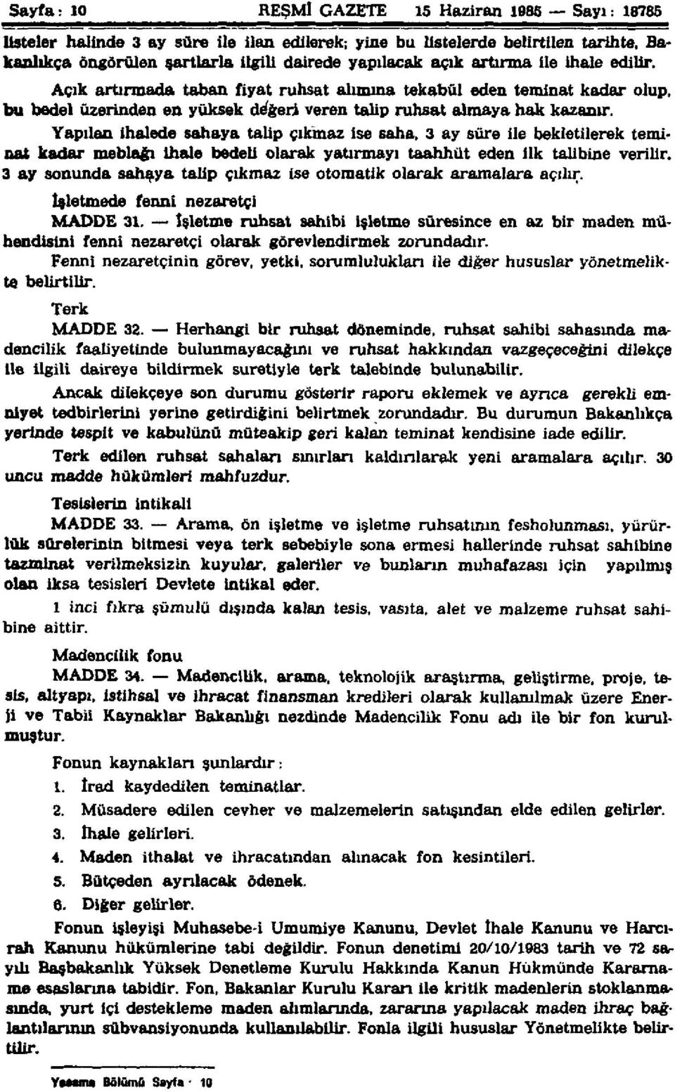 Yapılan ihalede sahaya talip çıkmaz ise saha, 3 ay süre ile bekletilerek teminat kadar meblağı ihale bedeli olarak yatırmayı taahhüt eden ilk talibine verilir.