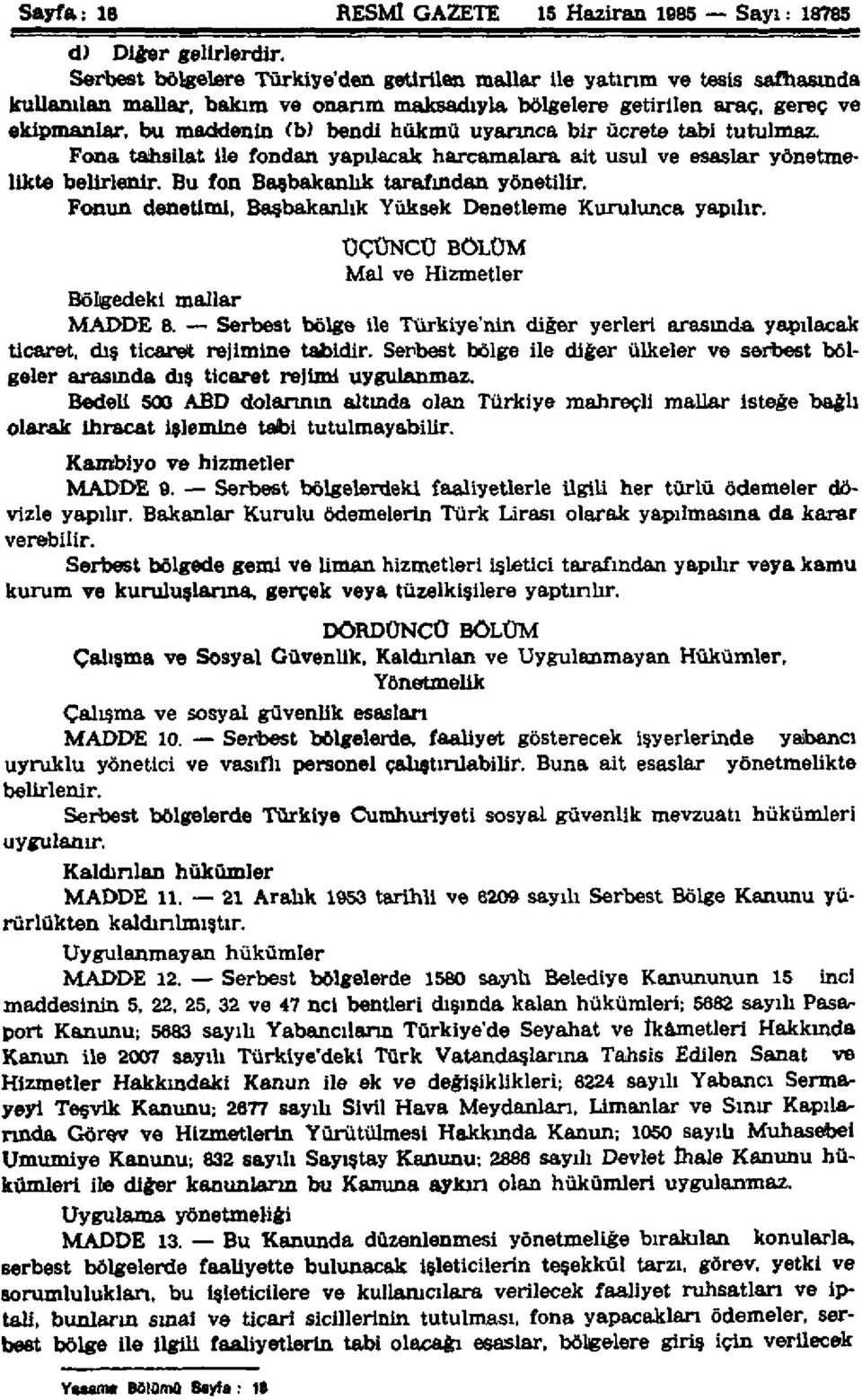 uyarınca bir ücrete tabi tutulmaz. Fona tahsilat ile fondan yapılacak harcamalara ait usul ve esaslar yönetmelikte belirlenir. Bu fon Başbakanlık tarafından yönetilir.