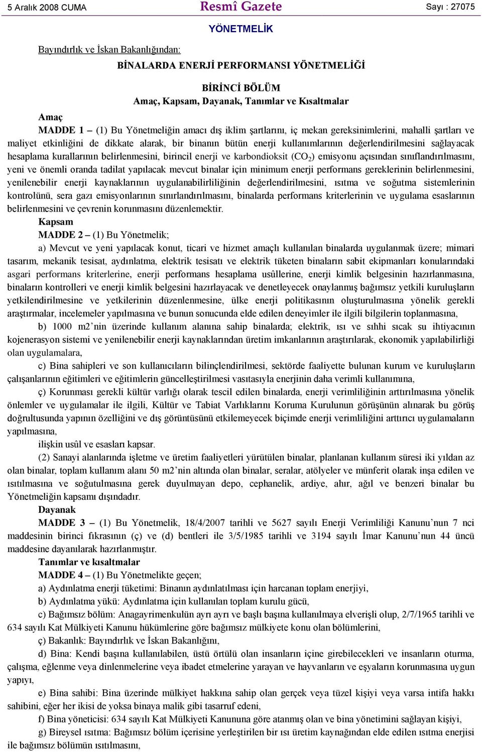 değerlendirilmesini sağlayacak hesaplama kurallarının belirlenmesini, birincil enerji ve karbondioksit (CO 2 ) emisyonu açısından sınıflandırılmasını, yeni ve önemli oranda tadilat yapılacak mevcut