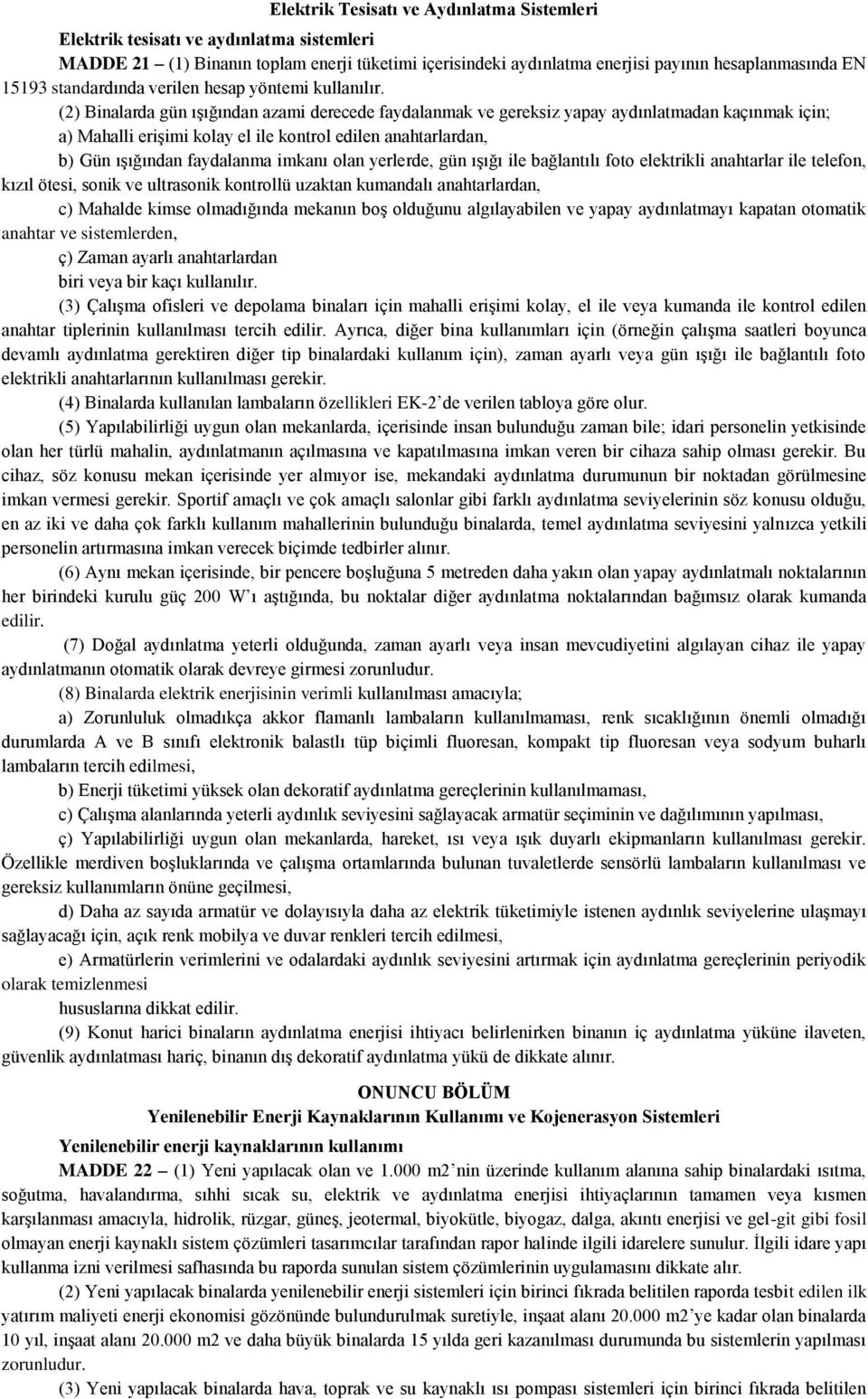 (2) Binalarda gün ışığından azami derecede faydalanmak ve gereksiz yapay aydınlatmadan kaçınmak için; a) Mahalli erişimi kolay el ile kontrol edilen anahtarlardan, b) Gün ışığından faydalanma imkanı