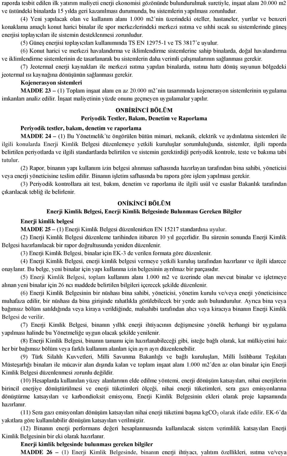 000 m2 nin üzerindeki oteller, hastaneler, yurtlar ve benzeri konaklama amaçlı konut harici binalar ile spor merkezlerindeki merkezi ısıtma ve sıhhi sıcak su sistemlerinde güneş enerjisi