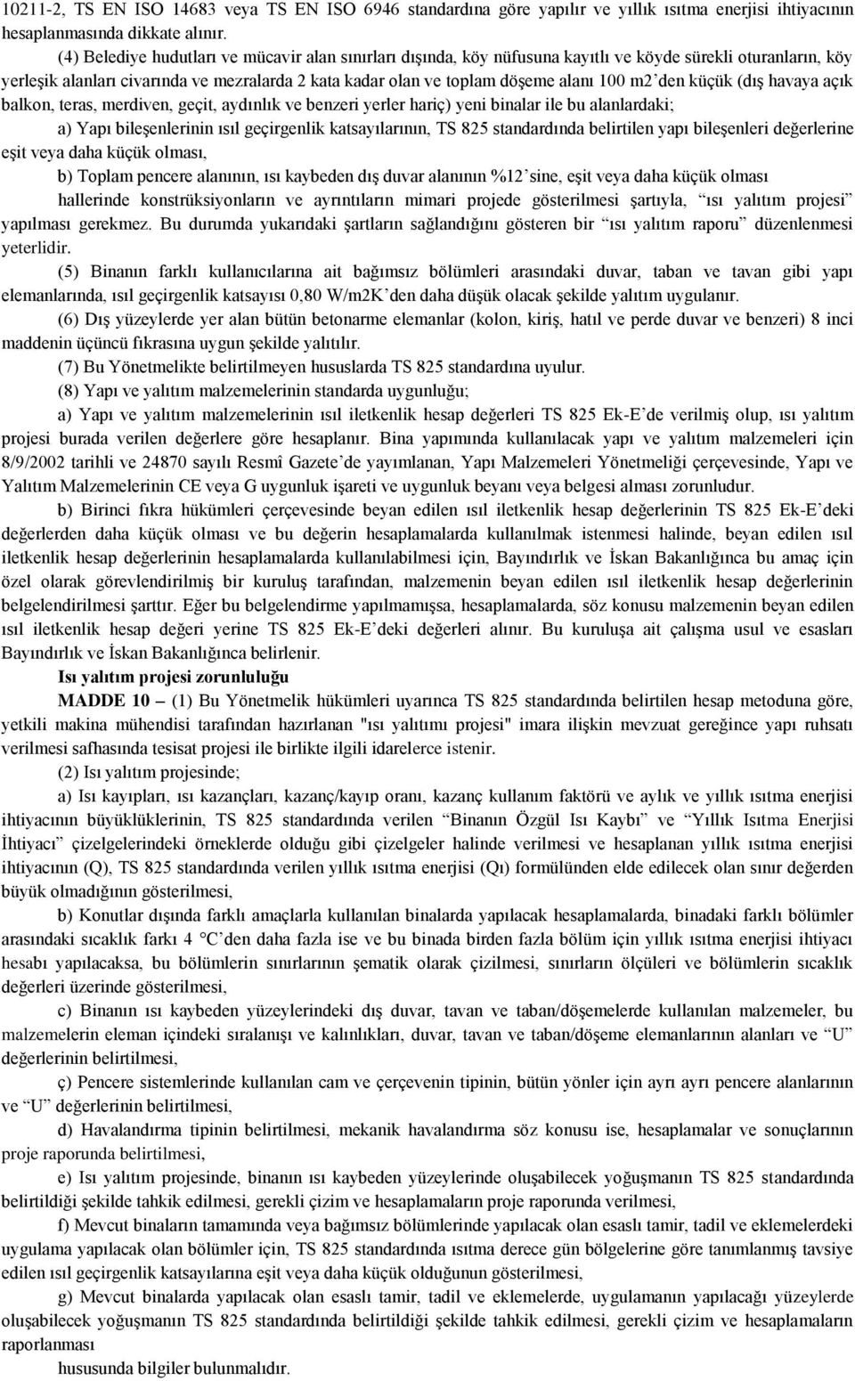 m2 den küçük (dış havaya açık balkon, teras, merdiven, geçit, aydınlık ve benzeri yerler hariç) yeni binalar ile bu alanlardaki; a) Yapı bileşenlerinin ısıl geçirgenlik katsayılarının, TS 825