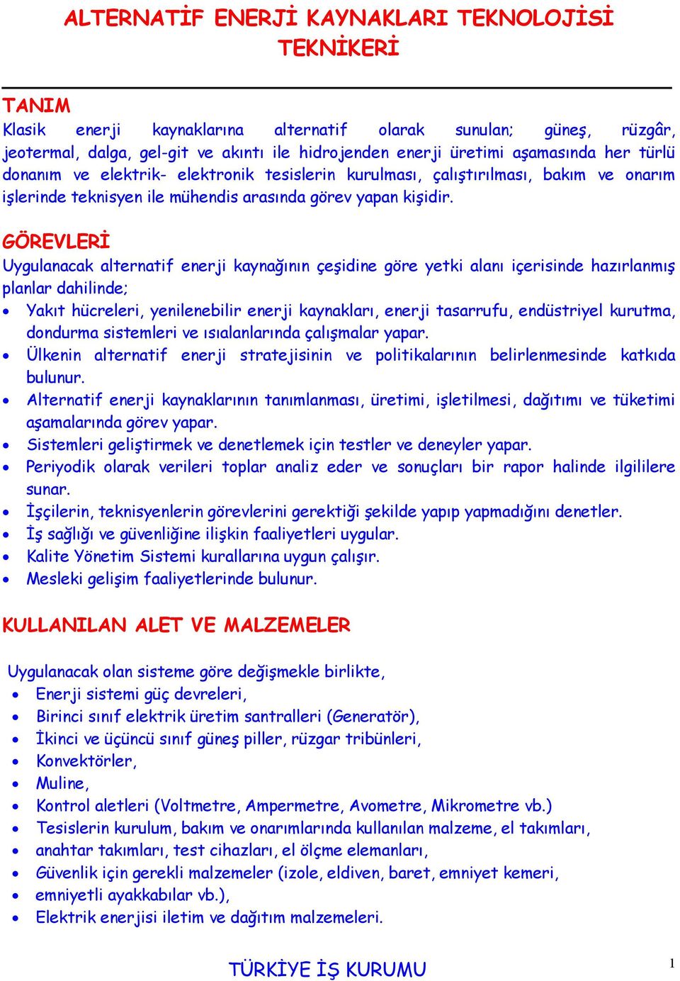 GÖREVLERİ Uygulanacak alternatif enerji kaynağının çeşidine göre yetki alanı içerisinde hazırlanmış planlar dahilinde; Yakıt hücreleri, yenilenebilir enerji kaynakları, enerji tasarrufu, endüstriyel