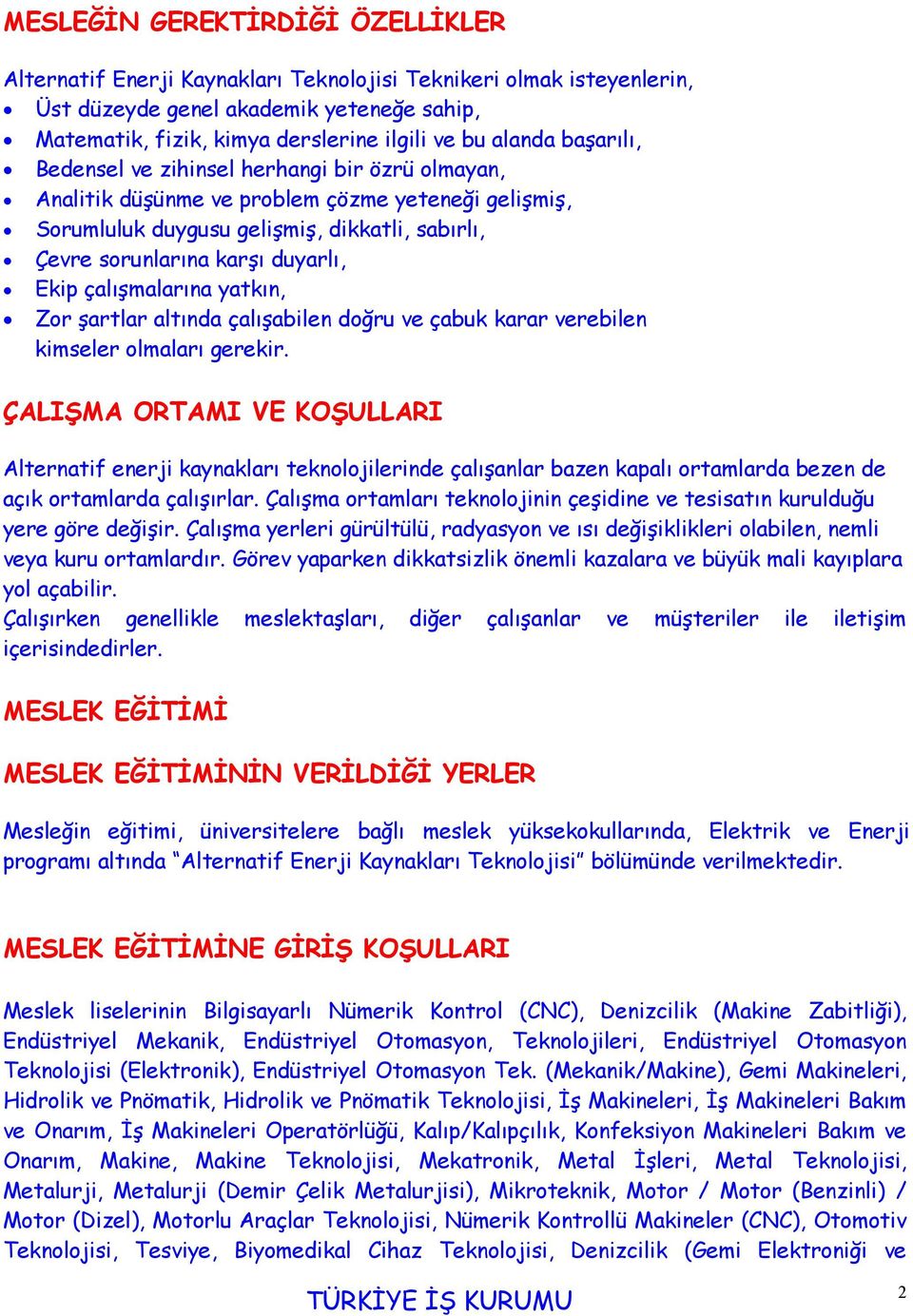 Ekip çalışmalarına yatkın, Zor şartlar altında çalışabilen doğru ve çabuk karar verebilen kimseler olmaları gerekir.