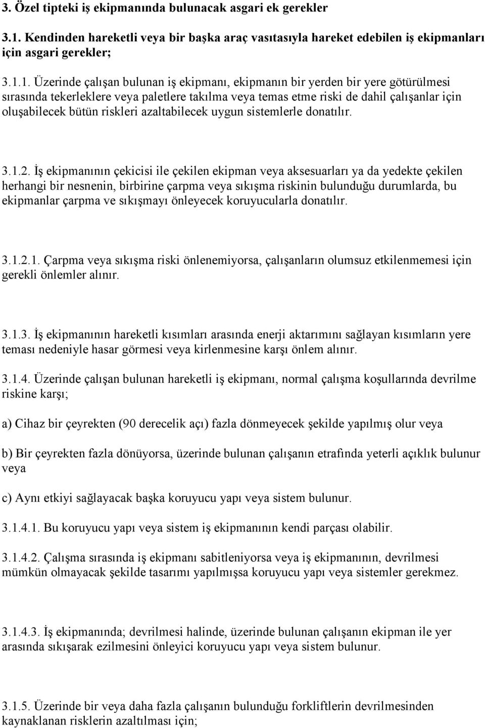 1. Üzerinde çalışan bulunan iş ekipmanı, ekipmanın bir yerden bir yere götürülmesi sırasında tekerleklere veya paletlere takılma veya temas etme riski de dahil çalışanlar için oluşabilecek bütün