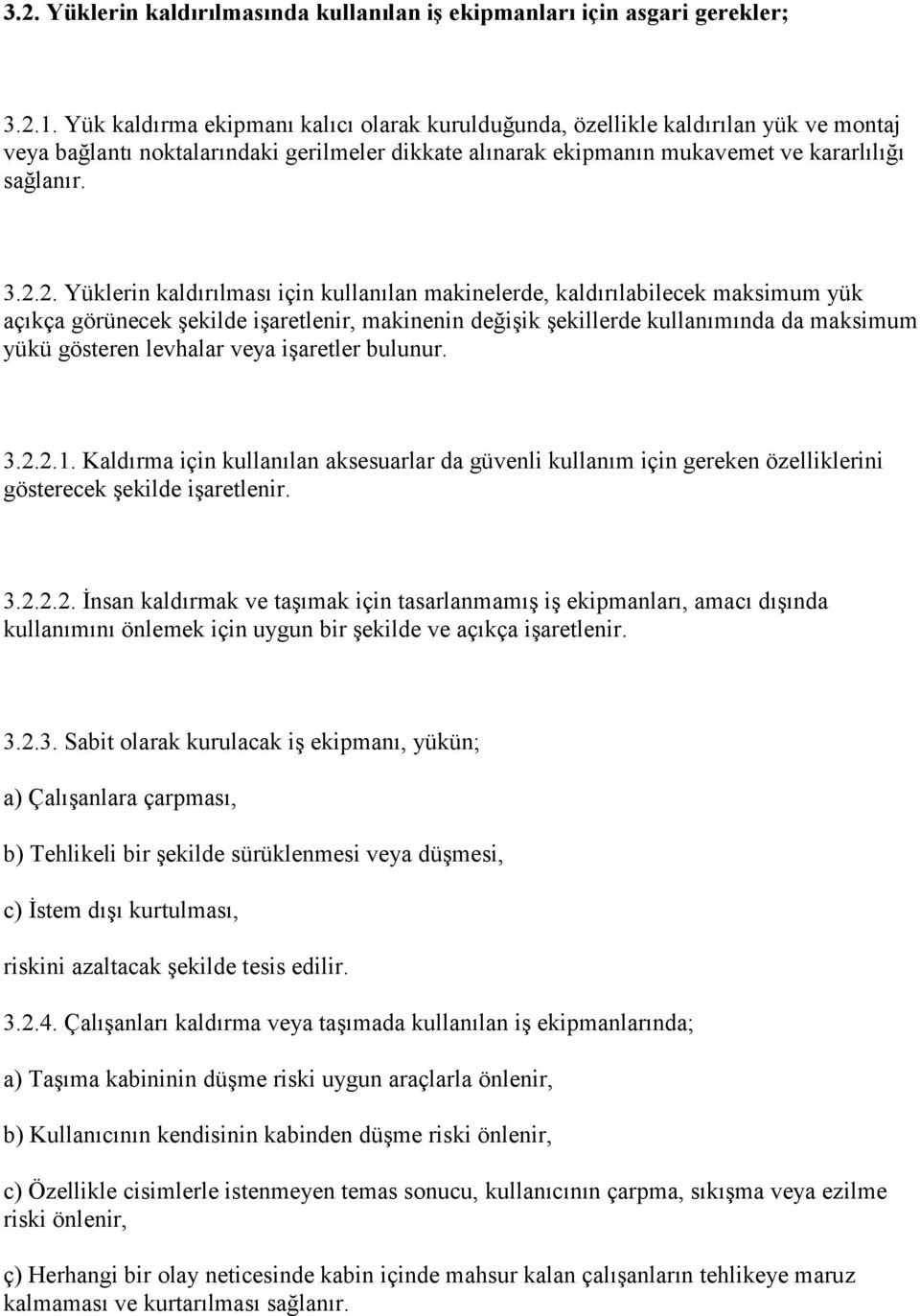 2. Yüklerin kaldırılması için kullanılan makinelerde, kaldırılabilecek maksimum yük açıkça görünecek şekilde işaretlenir, makinenin değişik şekillerde kullanımında da maksimum yükü gösteren levhalar