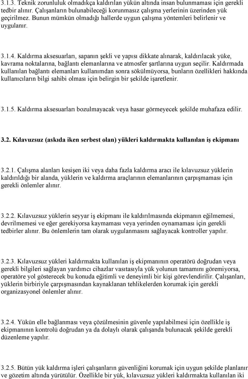 Kaldırma aksesuarları, sapanın şekli ve yapısı dikkate alınarak, kaldırılacak yüke, kavrama noktalarına, bağlantı elemanlarına ve atmosfer şartlarına uygun seçilir.