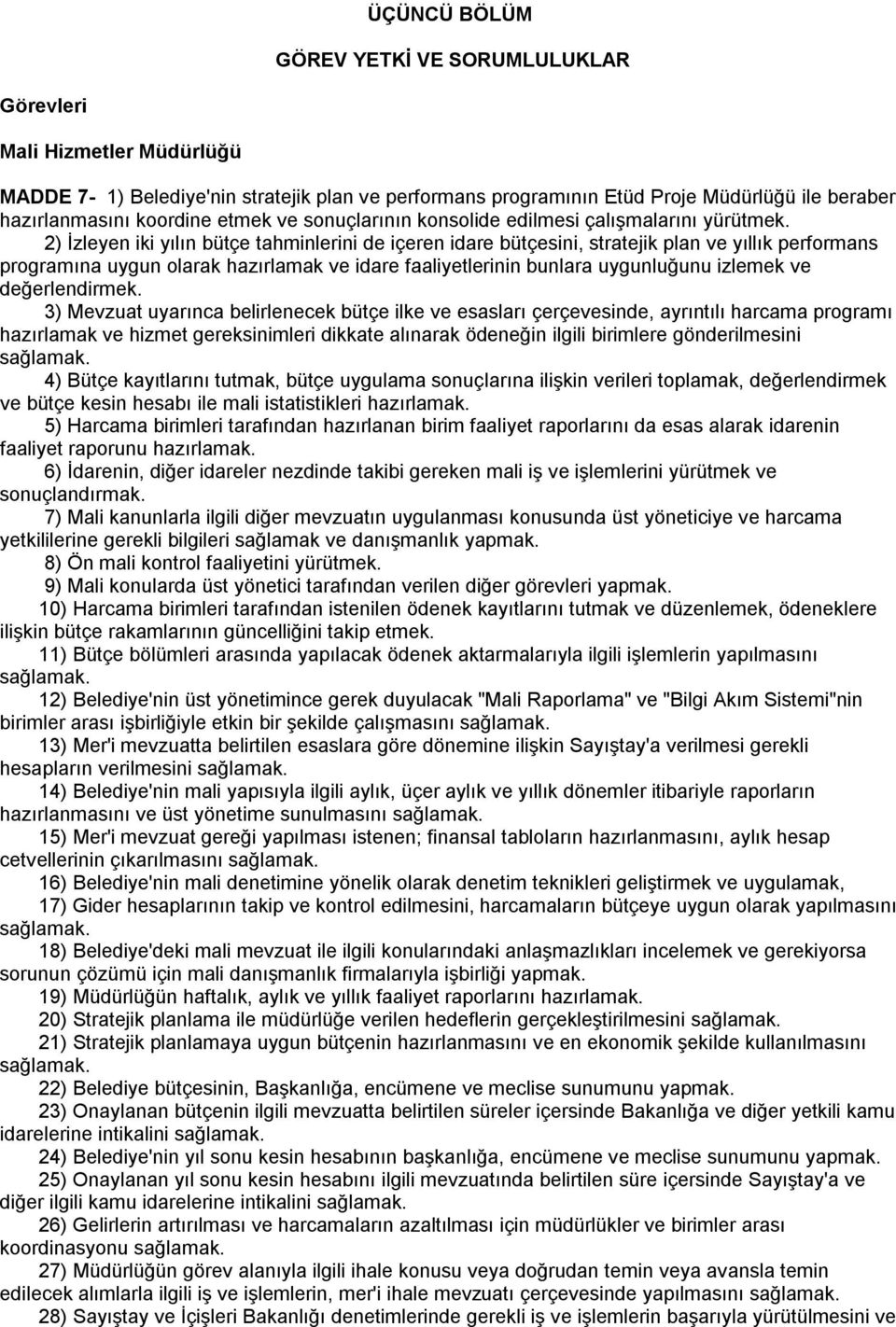 2) İzleyen iki yılın bütçe tahminlerini de içeren idare bütçesini, stratejik plan ve yıllık performans programına uygun olarak hazırlamak ve idare faaliyetlerinin bunlara uygunluğunu izlemek ve