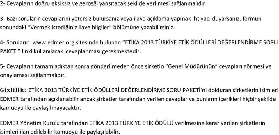 org sitesinde bulunan ETİKA 2013 TÜRKİYE ETİK ÖDÜLLERİ DEĞERLENDİRME SORU PAKETİ linki kullanılarak cevaplanması gerekmektedir.