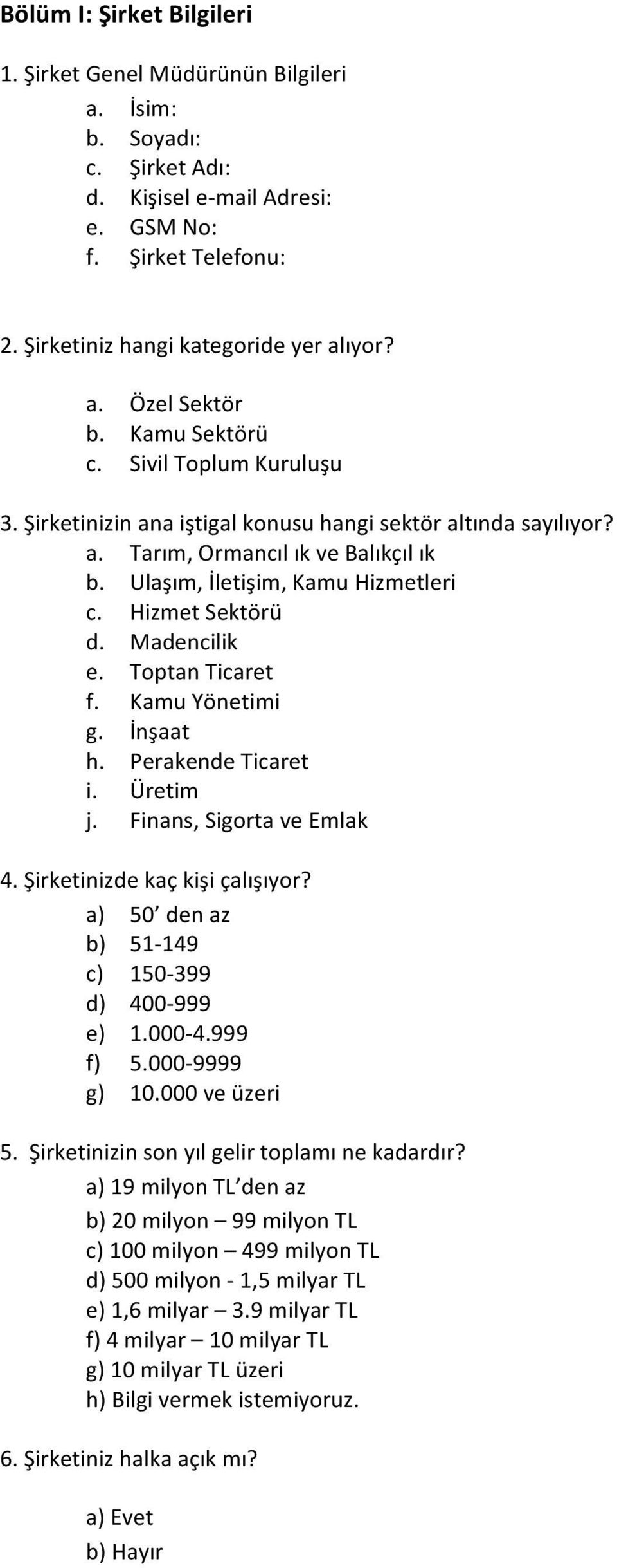 Madencilik e. Toptan Ticaret f. Kamu Yönetimi g. İnşaat h. Perakende Ticaret i. Üretim j. Finans, Sigorta ve Emlak 4. Şirketinizde kaç kişi çalışıyor?