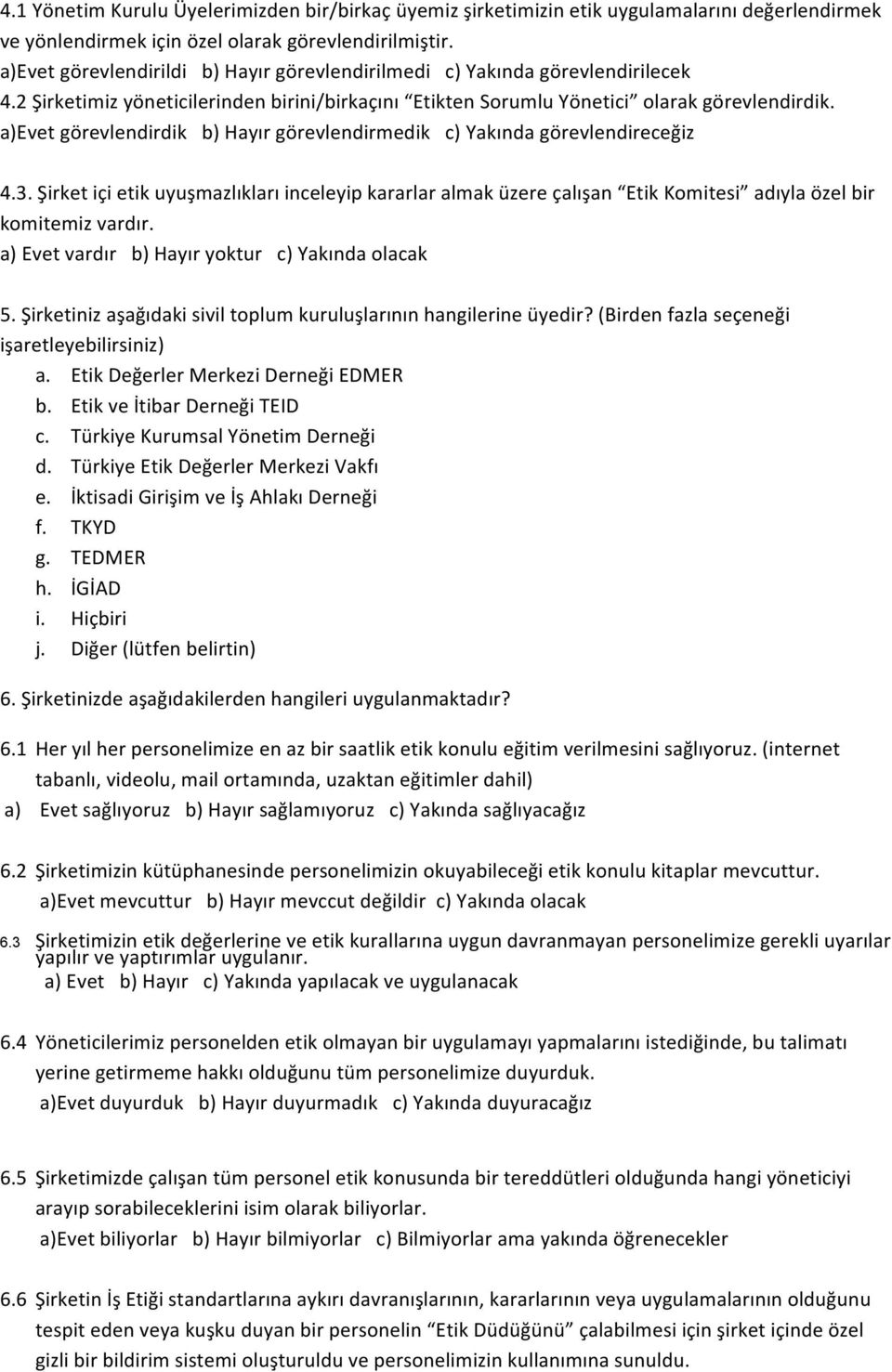 a)evet görevlendirdik b) Hayır görevlendirmedik c) Yakında görevlendireceğiz 4.3. Şirket içi etik uyuşmazlıkları inceleyip kararlar almak üzere çalışan Etik Komitesi adıyla özel bir komitemiz vardır.