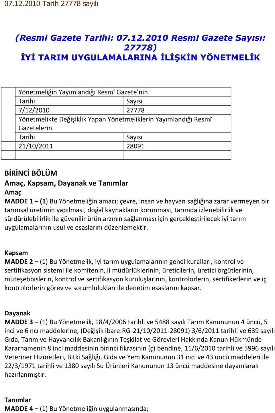 Yönetmelikte Değişiklik Yapan Yönetmeliklerin Yayımlandığı Resmî Gazetelerin Tarihi Sayısı 21/10/2011 28091 BİRİNCİ BÖLÜM Amaç, Kapsam, Dayanak ve Tanımlar Amaç MADDE 1 (1) Bu Yönetmeliğin amacı;