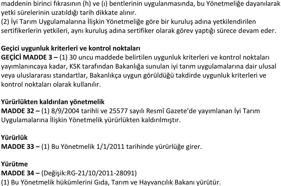 Geçici uygunluk kriterleri ve kontrol noktaları GEÇİCİ MADDE 3 (1) 30 uncu maddede belirtilen uygunluk kriterleri ve kontrol noktaları yayımlanıncaya kadar, KSK tarafından Bakanlığa sunulan iyi tarım