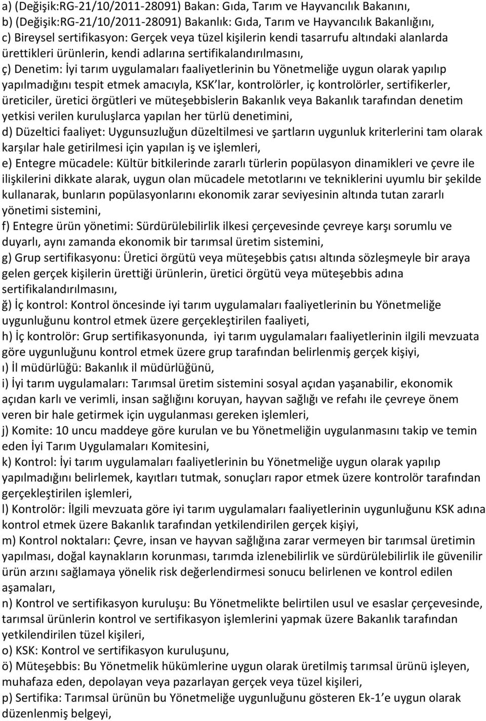 yapılıp yapılmadığını tespit etmek amacıyla, KSK lar, kontrolörler, iç kontrolörler, sertifikerler, üreticiler, üretici örgütleri ve müteşebbislerin Bakanlık veya Bakanlık tarafından denetim yetkisi