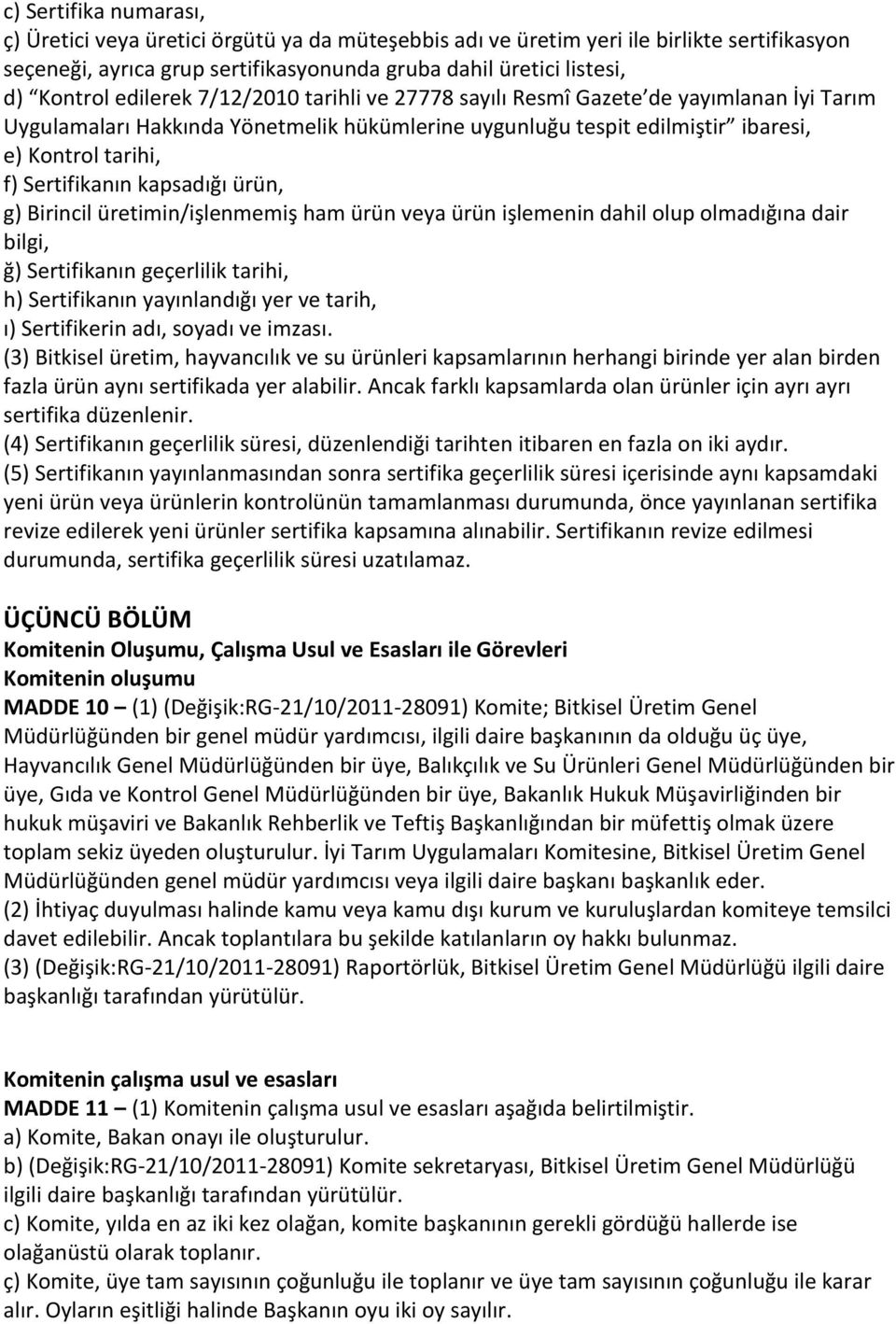 kapsadığı ürün, g) Birincil üretimin/işlenmemiş ham ürün veya ürün işlemenin dahil olup olmadığına dair bilgi, ğ) Sertifikanın geçerlilik tarihi, h) Sertifikanın yayınlandığı yer ve tarih, ı)