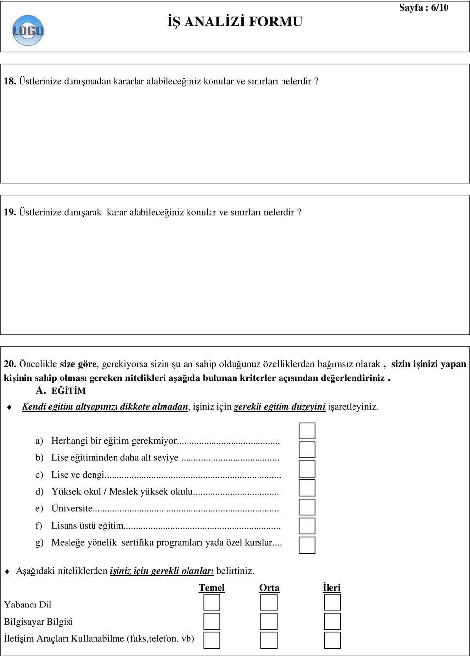 değerlendiriniz. A. EĞĐTĐM Kendi eğitim altyapınızı dikkate almadan, işiniz için gerekli eğitim düzeyini işaretleyiniz. a) Herhangi bir eğitim gerekmiyor... b) Lise eğitiminden daha alt seviye.