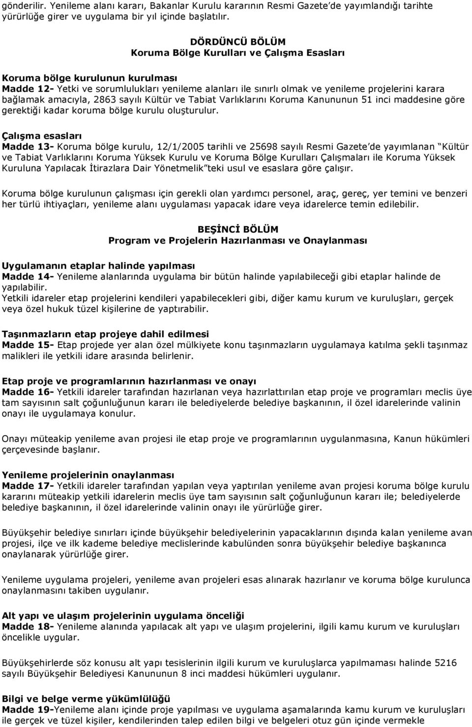 bağlamak amacıyla, 2863 sayılı Kültür ve Tabiat Varlıklarını Koruma Kanununun 51 inci maddesine göre gerektiği kadar koruma bölge kurulu oluşturulur.