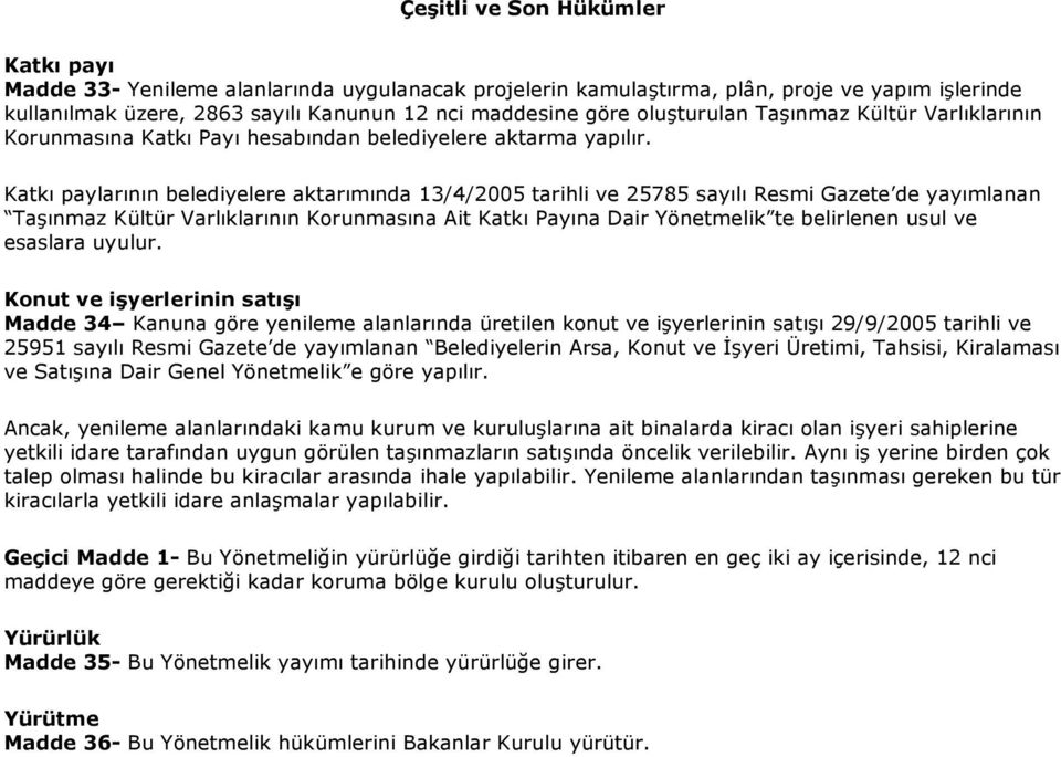 Katkı paylarının belediyelere aktarımında 13/4/2005 tarihli ve 25785 sayılı Resmi Gazete de yayımlanan Taşınmaz Kültür Varlıklarının Korunmasına Ait Katkı Payına Dair Yönetmelik te belirlenen usul ve