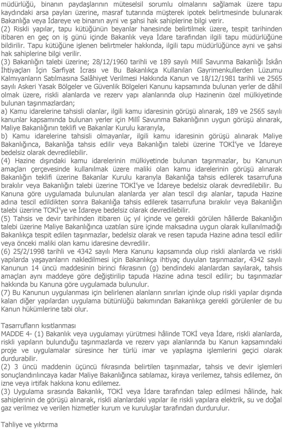 (2) Riskli yapılar, tapu kütüğünün beyanlar hanesinde belirtilmek üzere, tespit tarihinden itibaren en geç on iş günü içinde Bakanlık veya İdare tarafından ilgili tapu müdürlüğüne bildirilir.