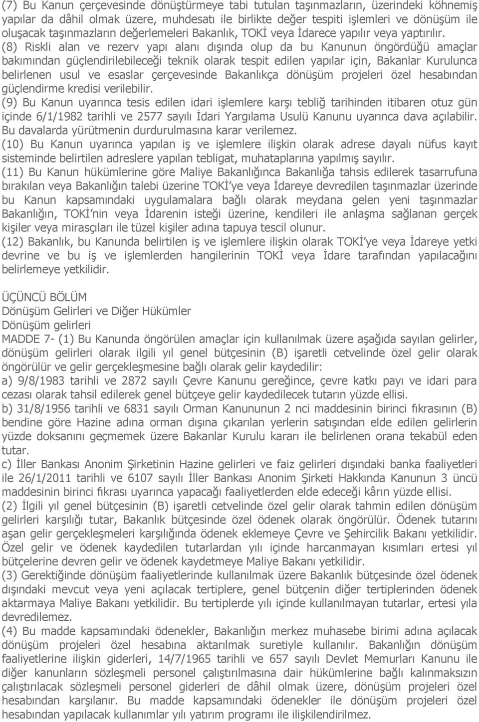 (8) Riskli alan ve rezerv yapı alanı dışında olup da bu Kanunun öngördüğü amaçlar bakımından güçlendirilebileceği teknik olarak tespit edilen yapılar için, Bakanlar Kurulunca belirlenen usul ve