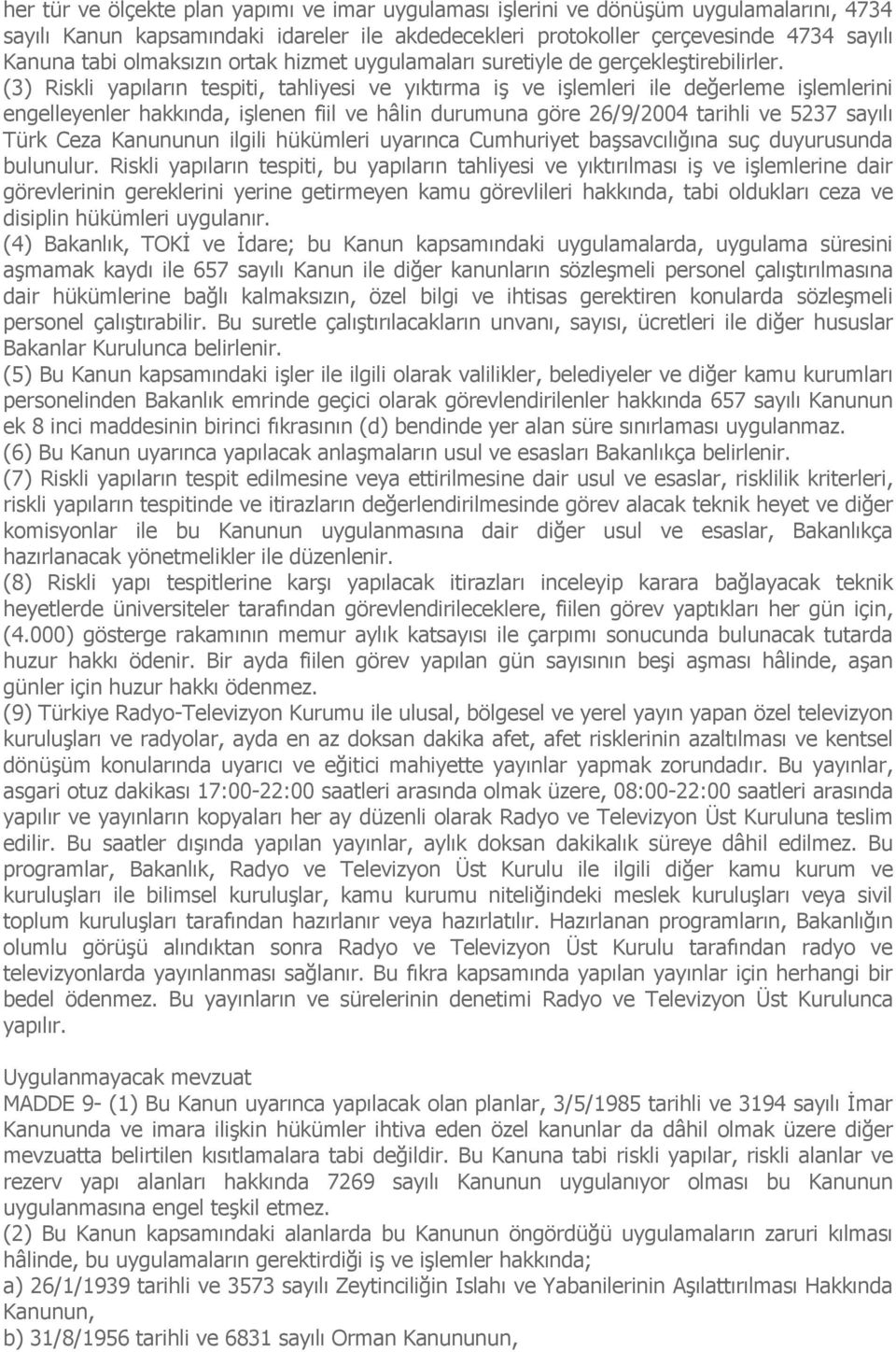 (3) Riskli yapıların tespiti, tahliyesi ve yıktırma iş ve işlemleri ile değerleme işlemlerini engelleyenler hakkında, işlenen fiil ve hâlin durumuna göre 26/9/2004 tarihli ve 5237 sayılı Türk Ceza